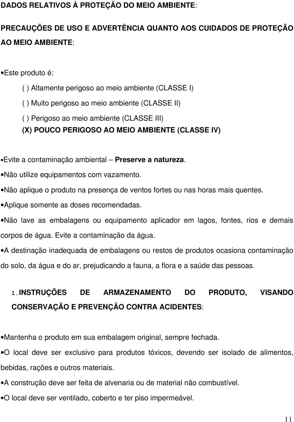 Não utilize equipamentos com vazamento. Não aplique o produto na presença de ventos fortes ou nas horas mais quentes. Aplique somente as doses recomendadas.