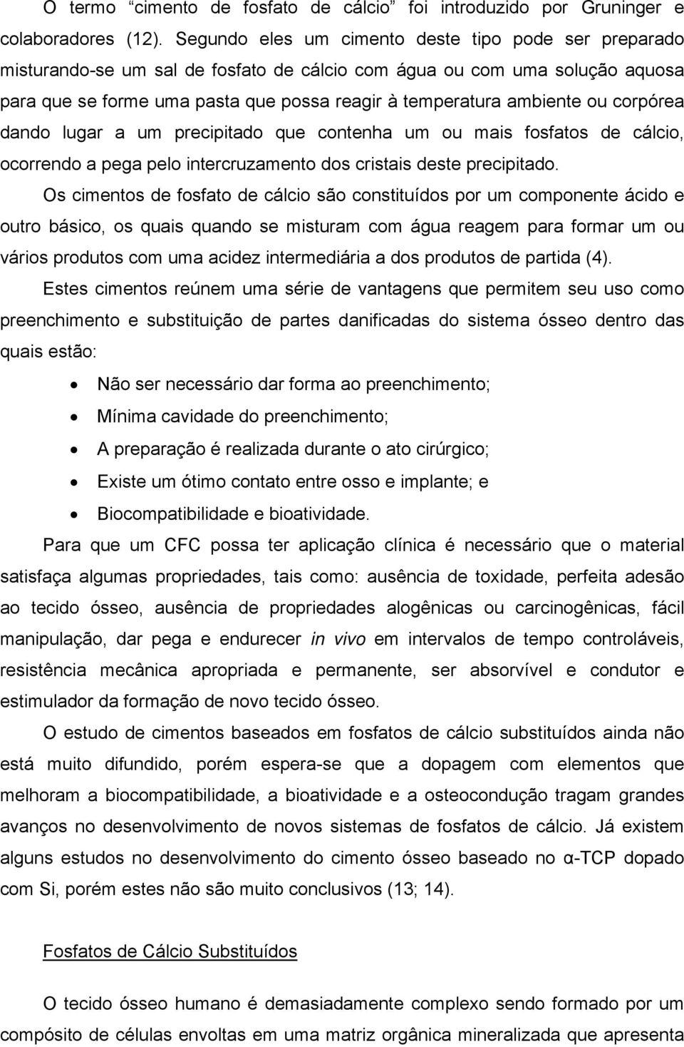 ou corpórea dando lugar a um precipitado que contenha um ou mais fosfatos de cálcio, ocorrendo a pega pelo intercruzamento dos cristais deste precipitado.