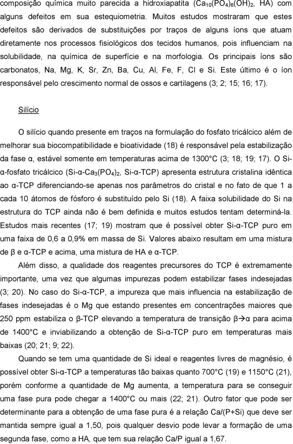 solubilidade, na química de superfície e na morfologia. Os principais íons são carbonatos, Na, Mg, K, Sr, Zn, Ba, Cu, Al, Fe, F, Cl e Si.