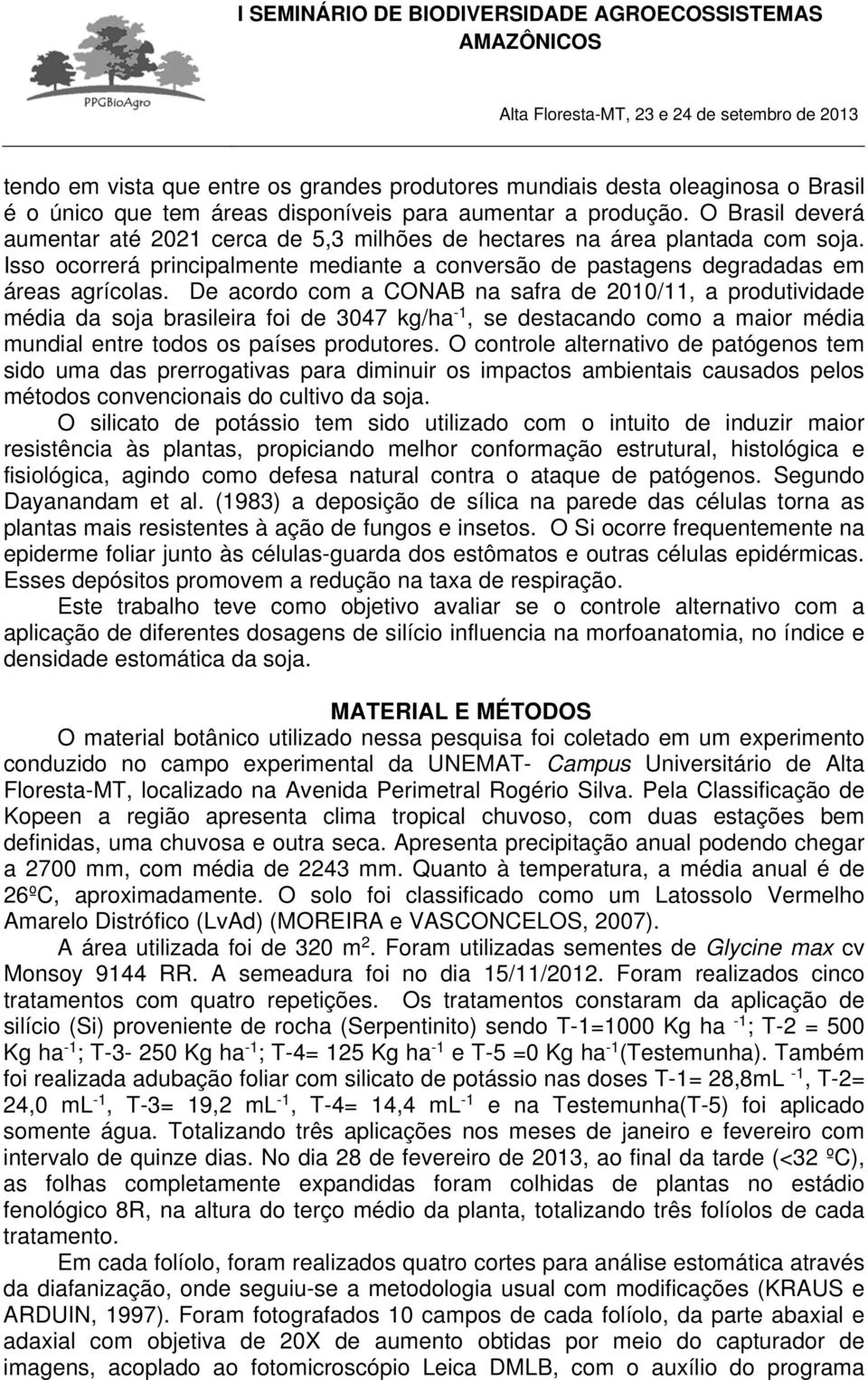 De acordo com a CONAB na safra de 2010/11, a produtividade média da soja brasileira foi de 3047 kg/ha -1, se destacando como a maior média mundial entre todos os países produtores.