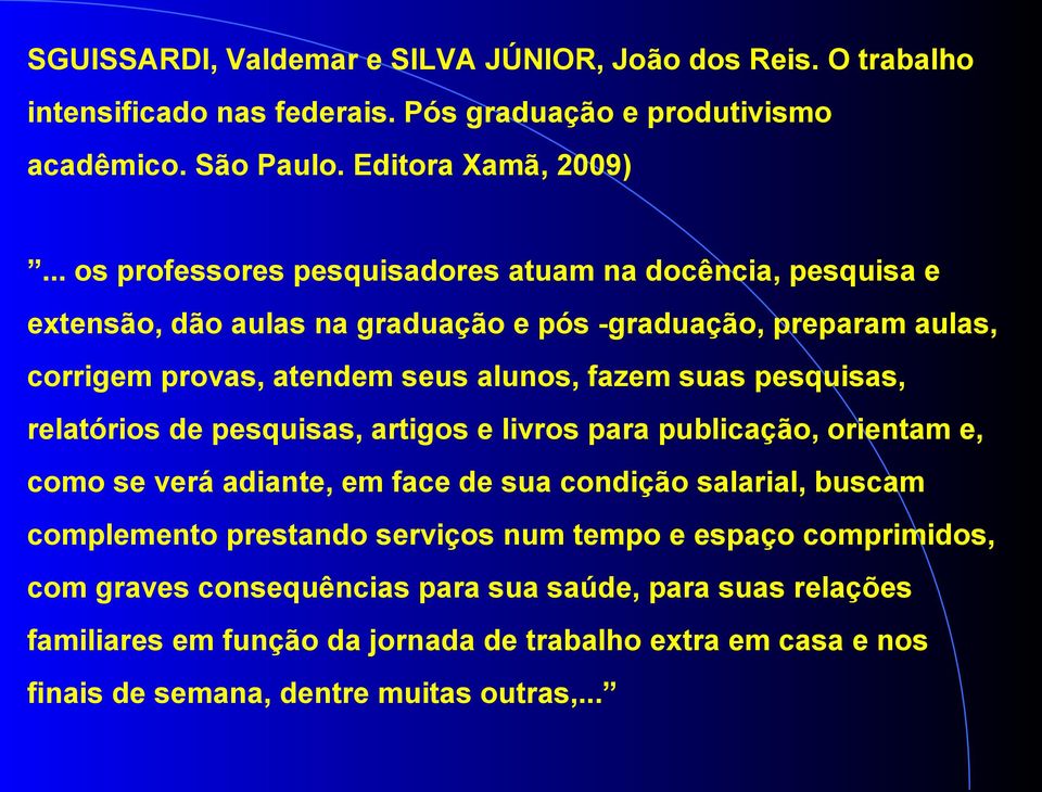 pesquisas, relatórios de pesquisas, artigos e livros para publicação, orientam e, como se verá adiante, em face de sua condição salarial, buscam complemento prestando serviços