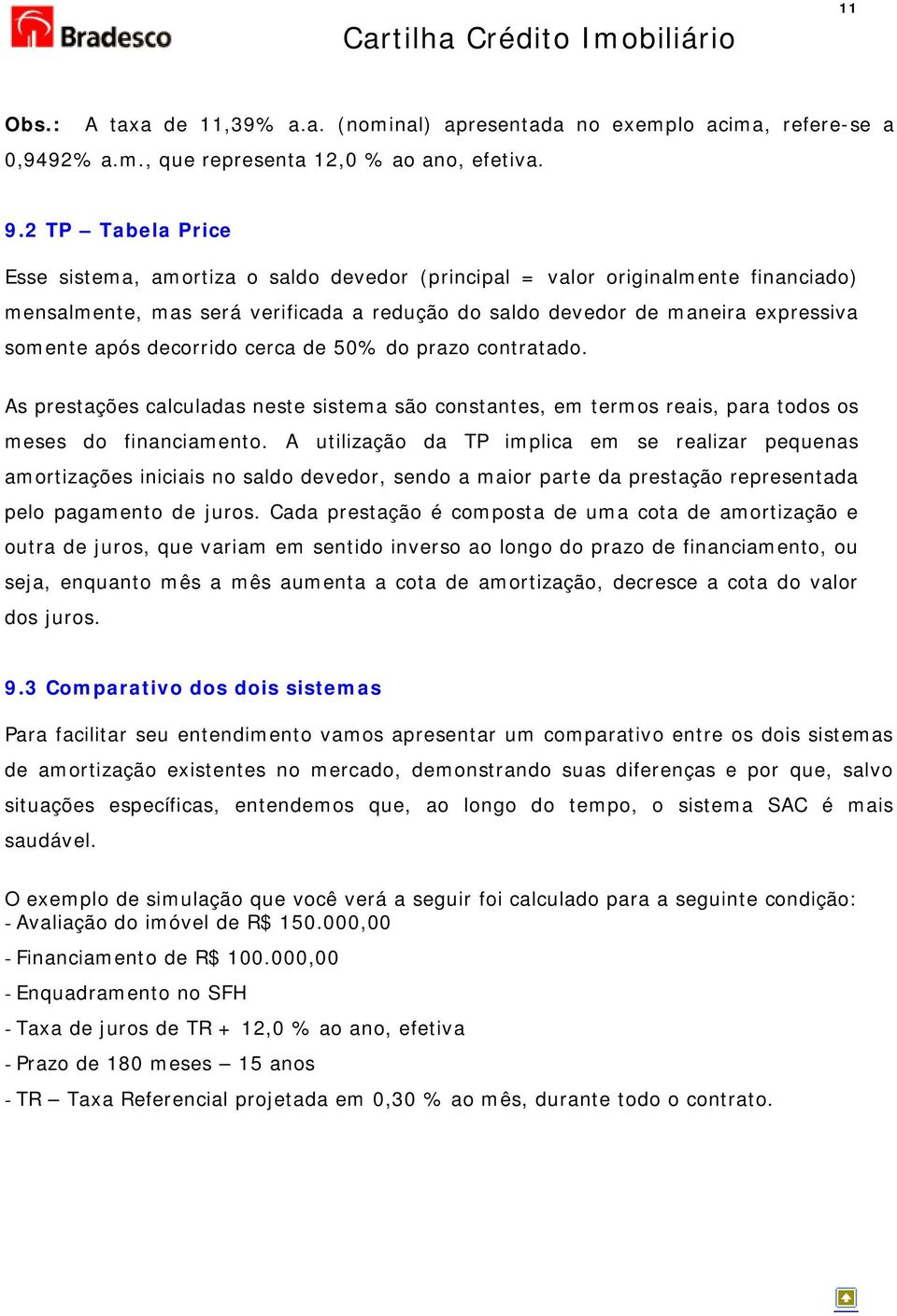 decorrido cerca de 50% do prazo contratado. As prestações calculadas neste sistema são constantes, em termos reais, para todos os meses do financiamento.