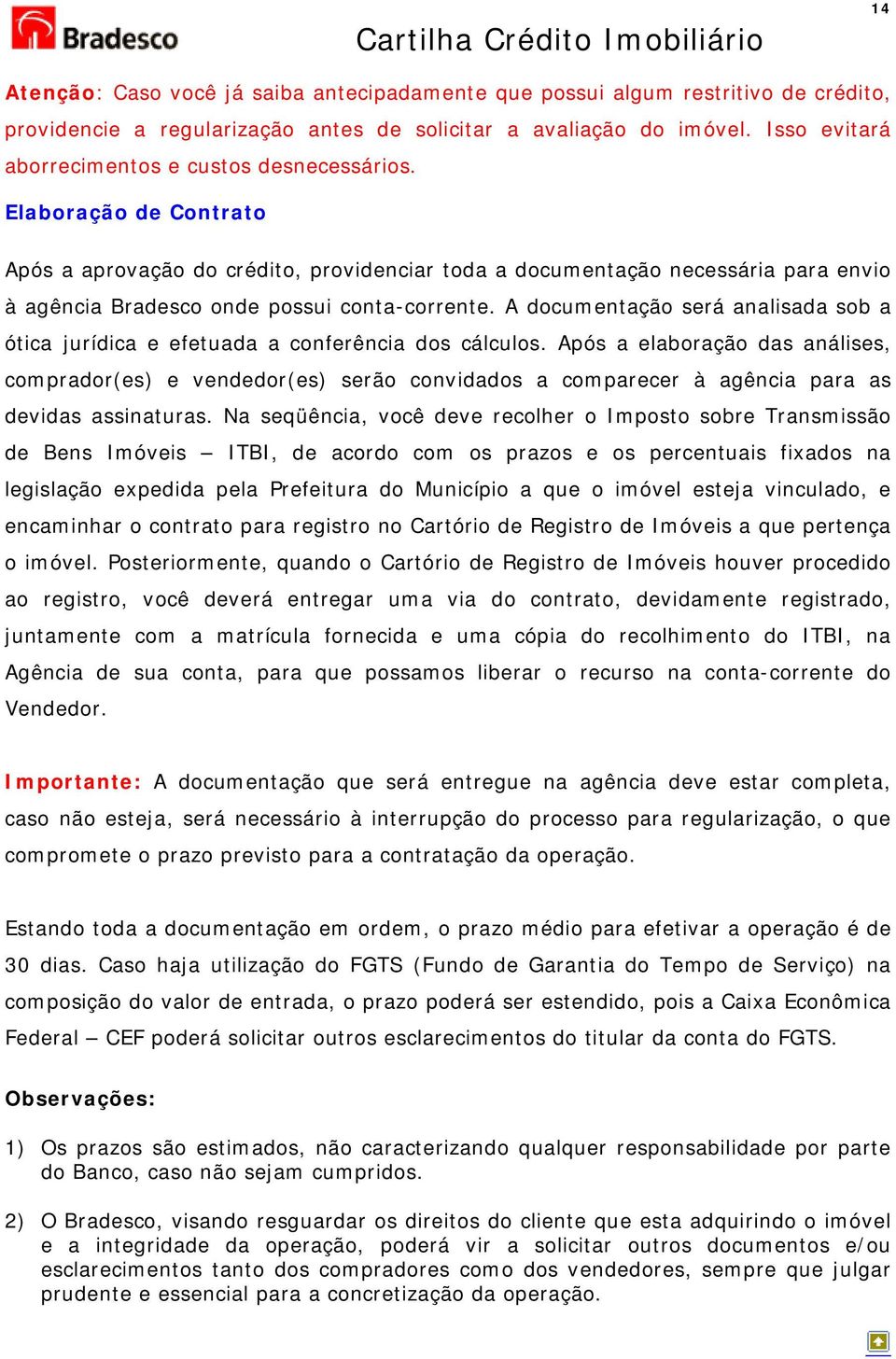 Elaboração de Contrato Após a aprovação do crédito, providenciar toda a documentação necessária para envio à agência Bradesco onde possui conta-corrente.