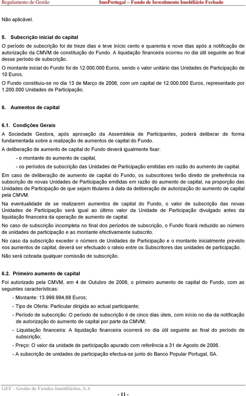 000 Euros, sendo o valor unitário das Unidades de Participação de 10 Euros. O Fundo constituiu-se no dia 13 de Março de 2006, com um capital de 12.000.000 Euros, representado por 1.200.000 Unidades de Participação.