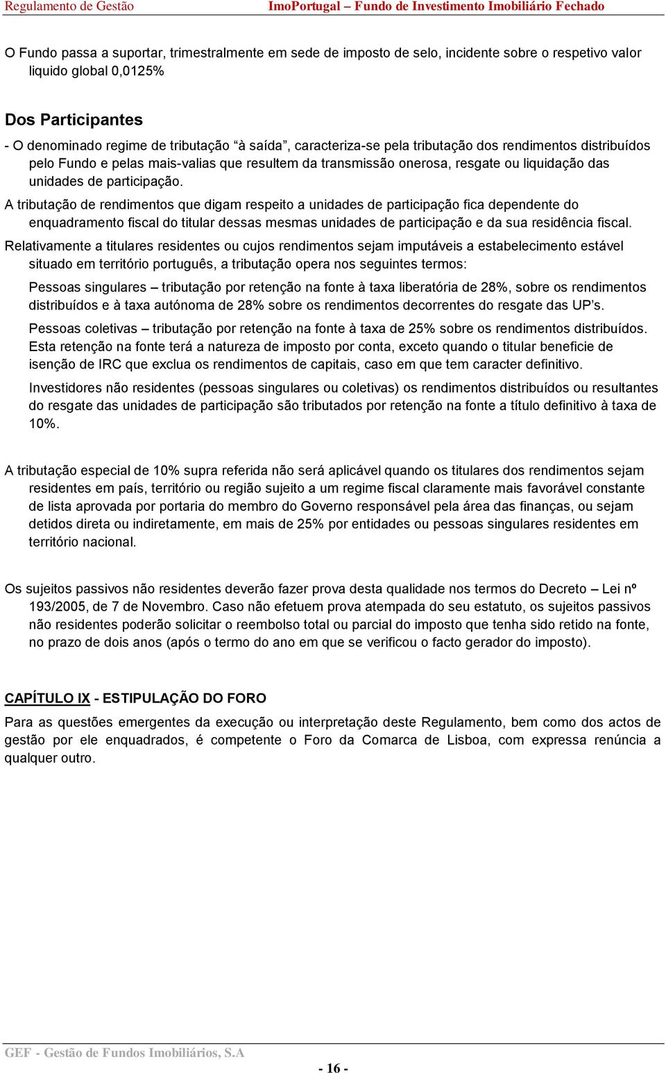 A tributação de rendimentos que digam respeito a unidades de participação fica dependente do enquadramento fiscal do titular dessas mesmas unidades de participação e da sua residência fiscal.