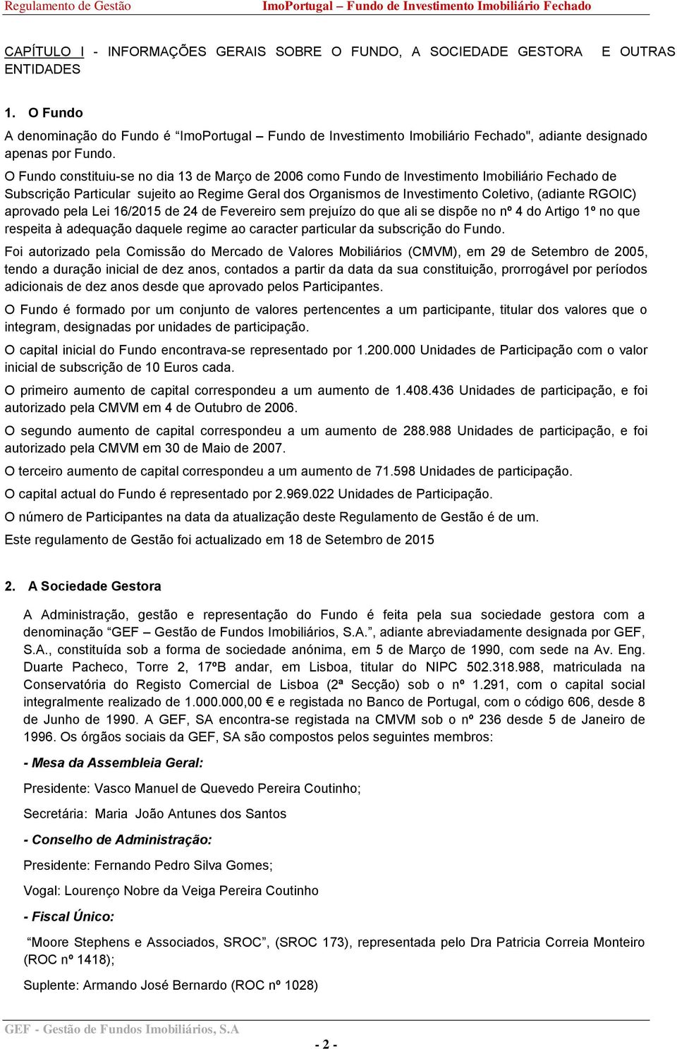 RGOIC) aprovado pela Lei 16/2015 de 24 de Fevereiro sem prejuízo do que ali se dispõe no nº 4 do Artigo 1º no que respeita à adequação daquele regime ao caracter particular da subscrição do Fundo.