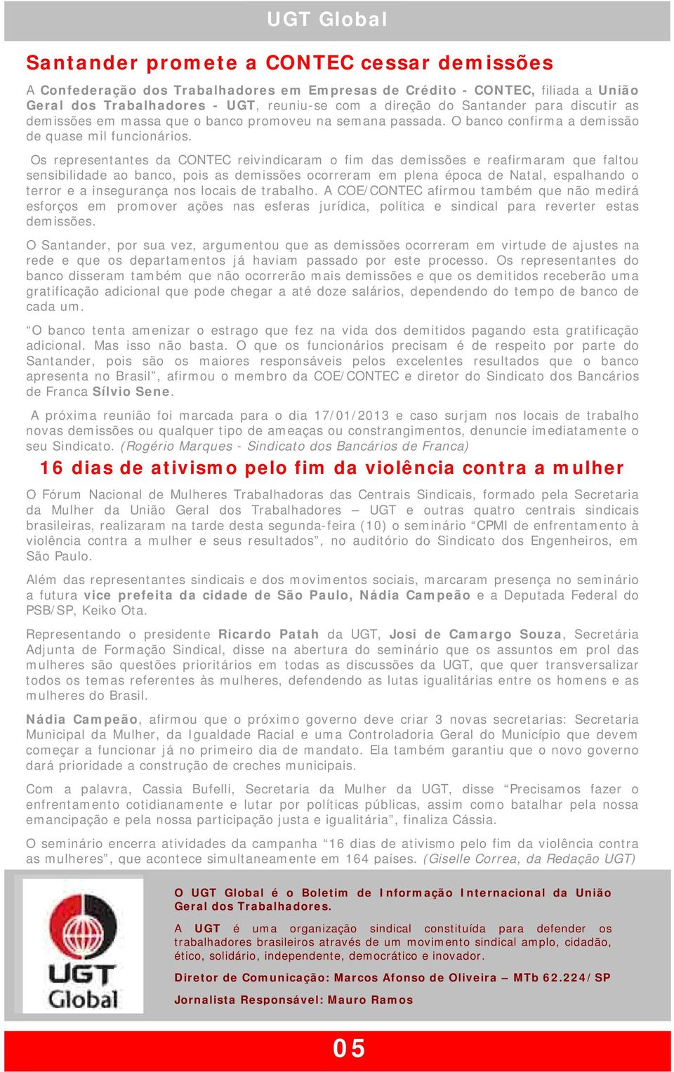 Os representantes da CONTEC reivindicaram o fim das demissões e reafirmaram que faltou sensibilidade ao banco, pois as demissões ocorreram em plena época de Natal, espalhando o terror e a insegurança