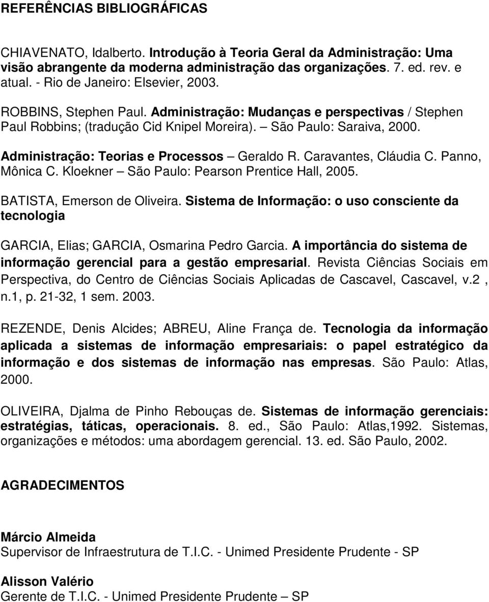 Administração: Teorias e Processos Geraldo R. Caravantes, Cláudia C. Panno, Mônica C. Kloekner São Paulo: Pearson Prentice Hall, 2005. BATISTA, Emerson de Oliveira.