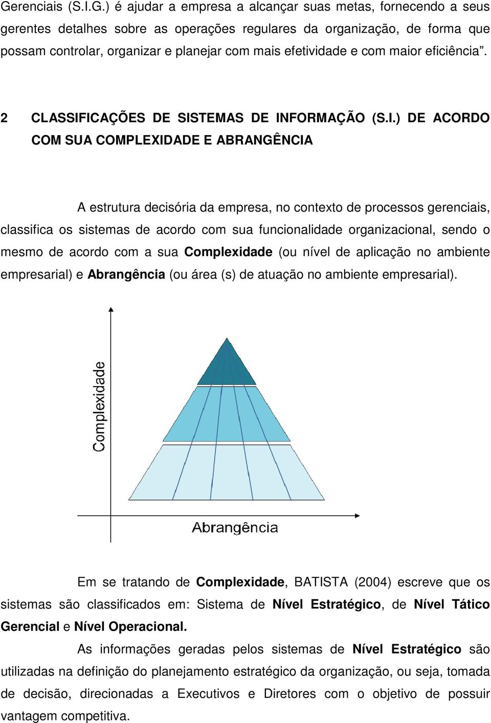 ICAÇÕES DE SISTEMAS DE INFORMAÇÃO (S.I.) DE ACORDO COM SUA COMPLEXIDADE E ABRANGÊNCIA A estrutura decisória da empresa, no contexto de processos gerenciais, classifica os sistemas de acordo com sua