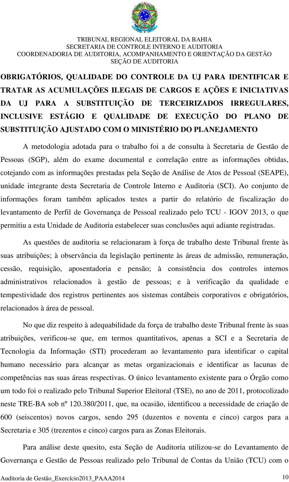 documental e correlação entre as informações obtidas, cotejando com as informações prestadas pela Seção de Análise de Atos de Pessoal (SEAPE), unidade integrante desta Secretaria de Controle Interno