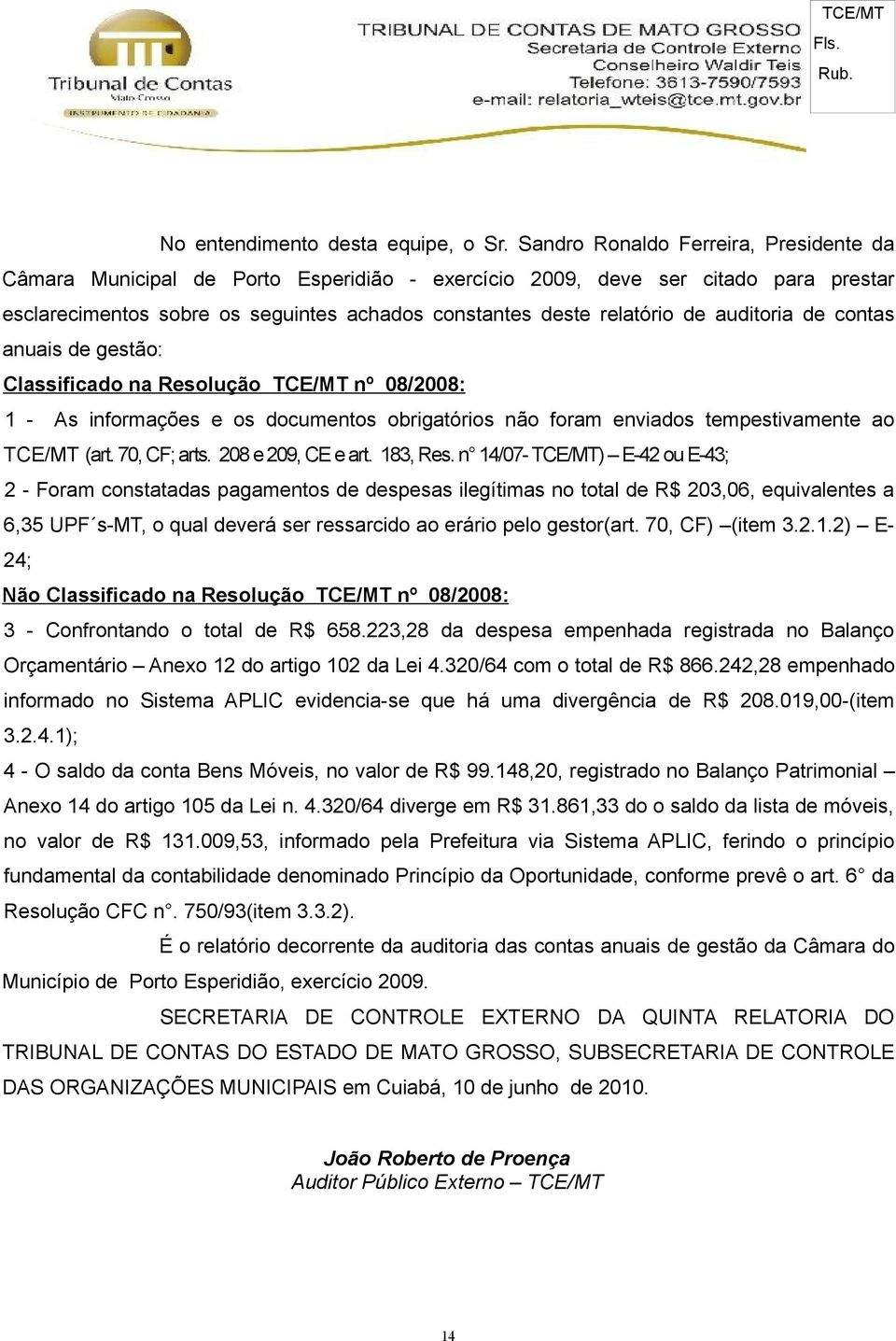 auditoria de contas anuais de gestão: Classificado na Resolução TCE/MT nº 08/2008: 1 - As informações e os documentos obrigatórios não foram enviados tempestivamente ao TCE/MT (art. 70, CF; arts.