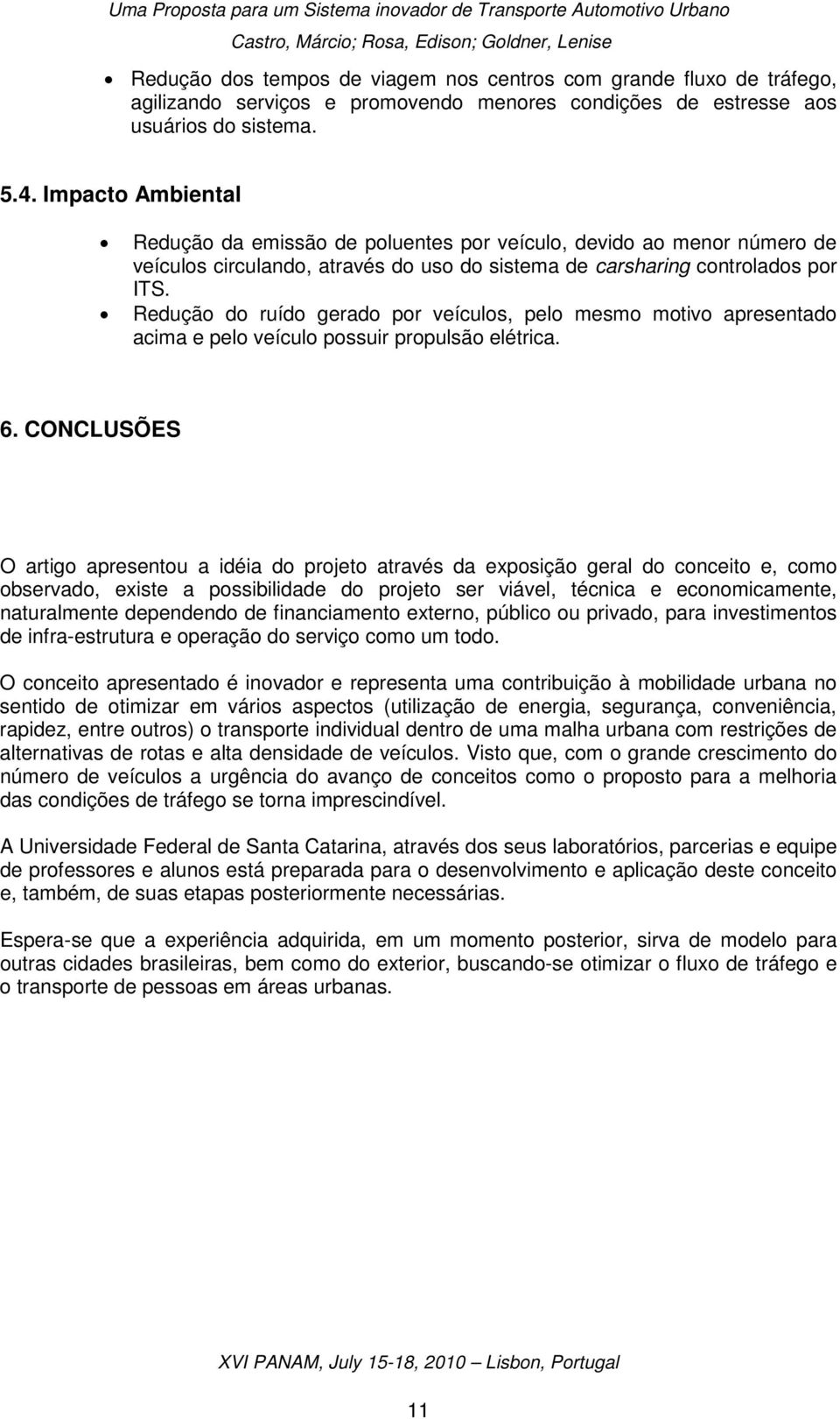 Redução do ruído gerado por veículos, pelo mesmo motivo apresentado acima e pelo veículo possuir propulsão elétrica. 6.