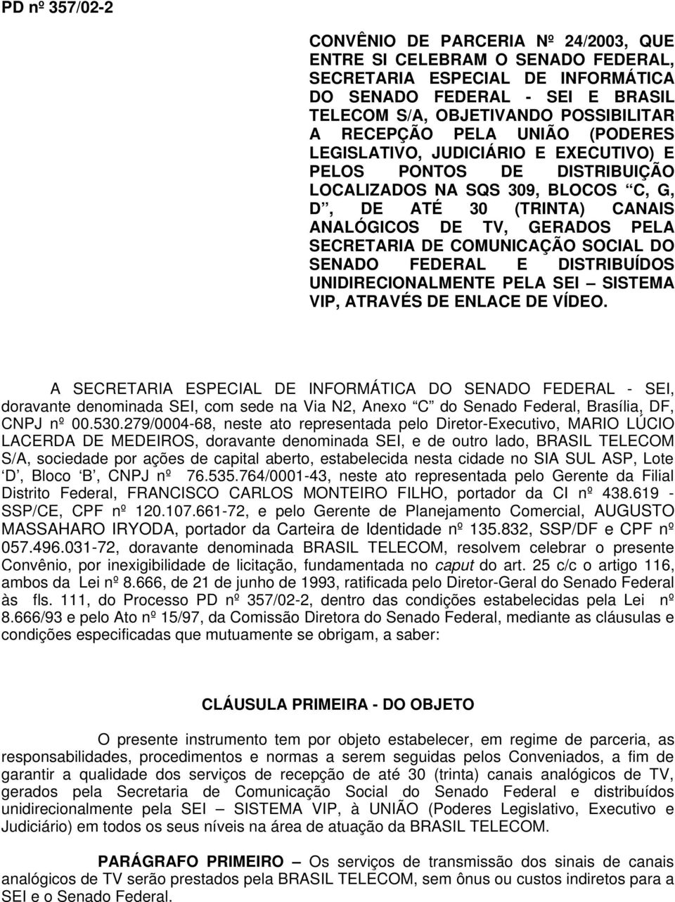 SECRETARIA DE COMUNICAÇÃO SOCIAL DO SENADO FEDERAL E DISTRIBUÍDOS UNIDIRECIONALMENTE PELA SEI SISTEMA VIP, ATRAVÉS DE ENLACE DE VÍDEO.