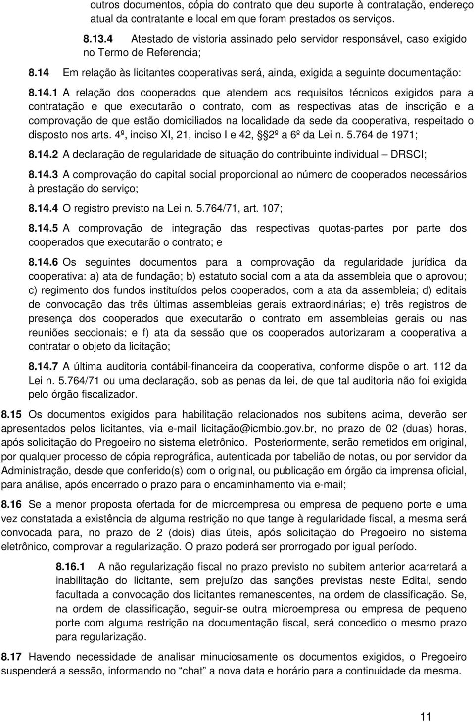 Em relação às licitantes cooperativas será, ainda, exigida a seguinte documentação: 8.14.