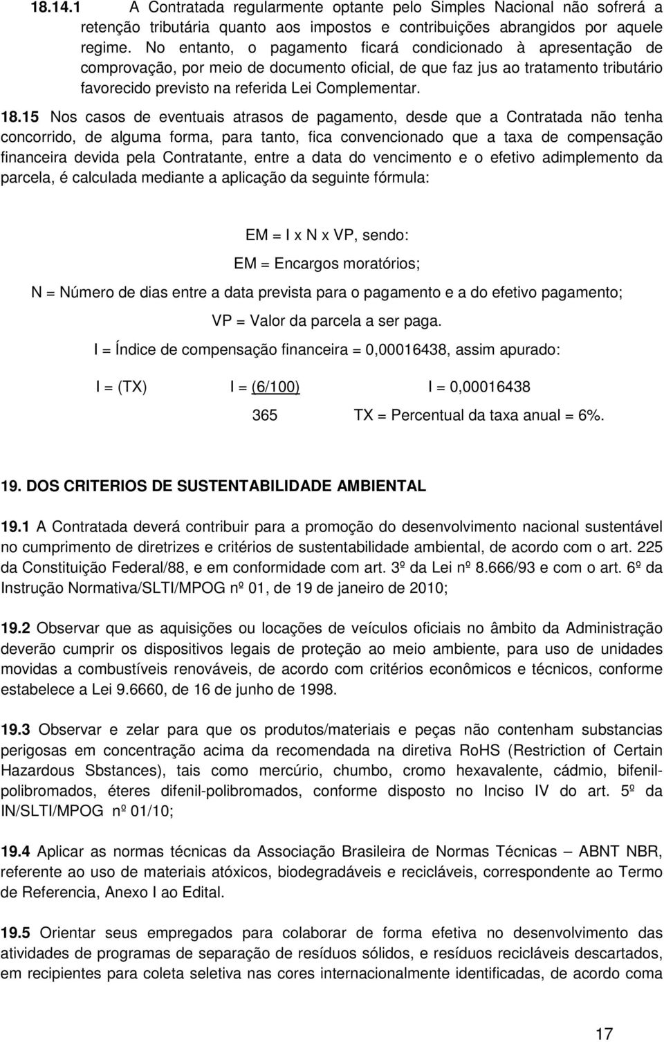 15 Nos casos de eventuais atrasos de pagamento, desde que a Contratada não tenha concorrido, de alguma forma, para tanto, fica convencionado que a taxa de compensação financeira devida pela