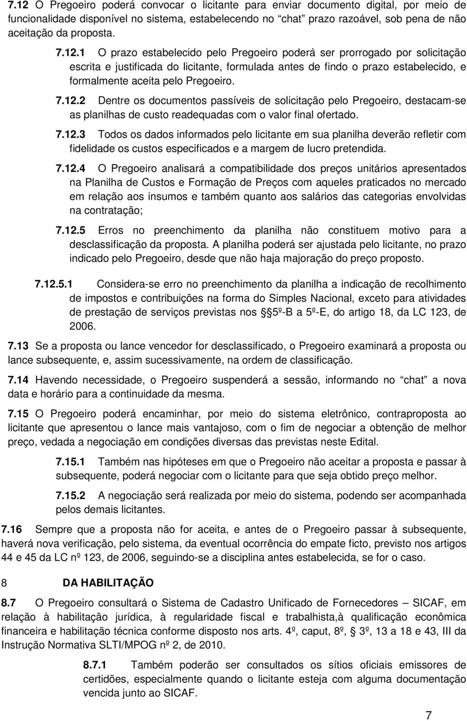 1 O prazo estabelecido pelo Pregoeiro poderá ser prorrogado por solicitação escrita e justificada do licitante, formulada antes de findo o prazo estabelecido, e formalmente aceita pelo Pregoeiro. 7.