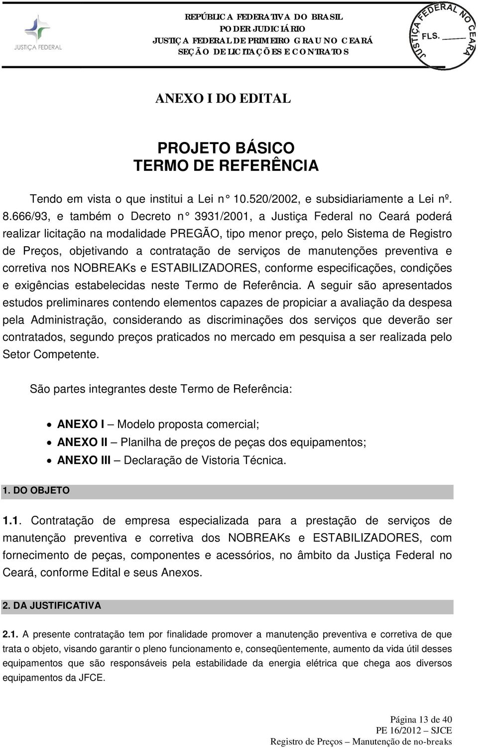 serviços de manutenções preventiva e corretiva nos NOBREAKs e ESTABILIZADORES, conforme especificações, condições e exigências estabelecidas neste Termo de Referência.