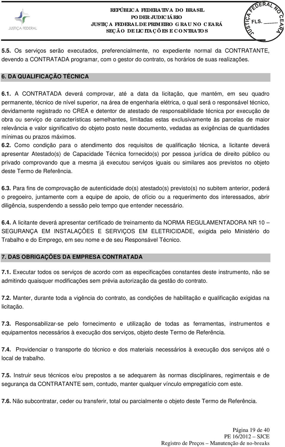 A CONTRATADA deverá comprovar, até a data da licitação, que mantém, em seu quadro permanente, técnico de nível superior, na área de engenharia elétrica, o qual será o responsável técnico, devidamente