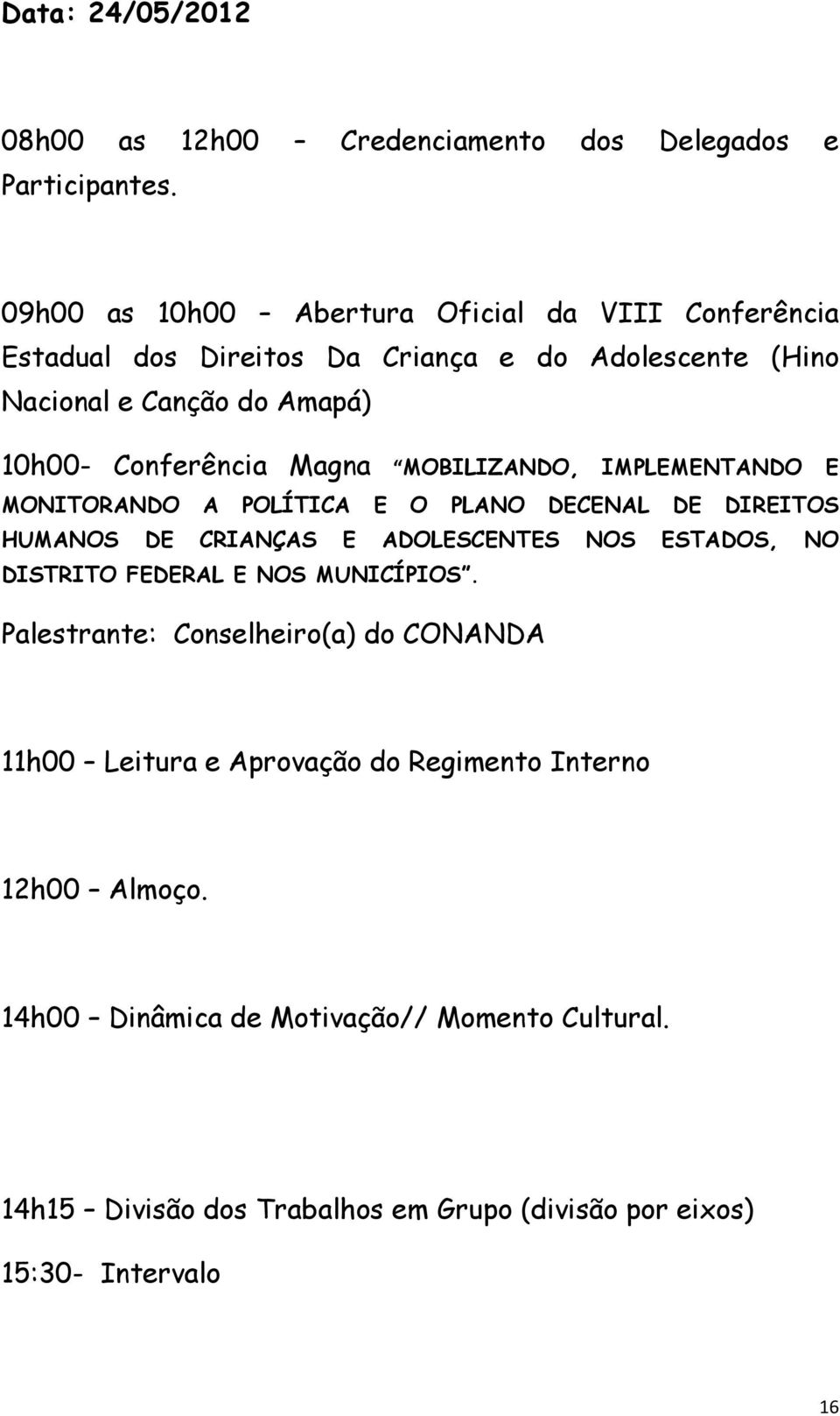 Magna MOBILIZANDO, IMPLEMENTANDO E MONITORANDO A POLÍTICA E O PLANO DECENAL DE DIREITOS HUMANOS DE CRIANÇAS E ADOLESCENTES NOS ESTADOS, NO DISTRITO FEDERAL E