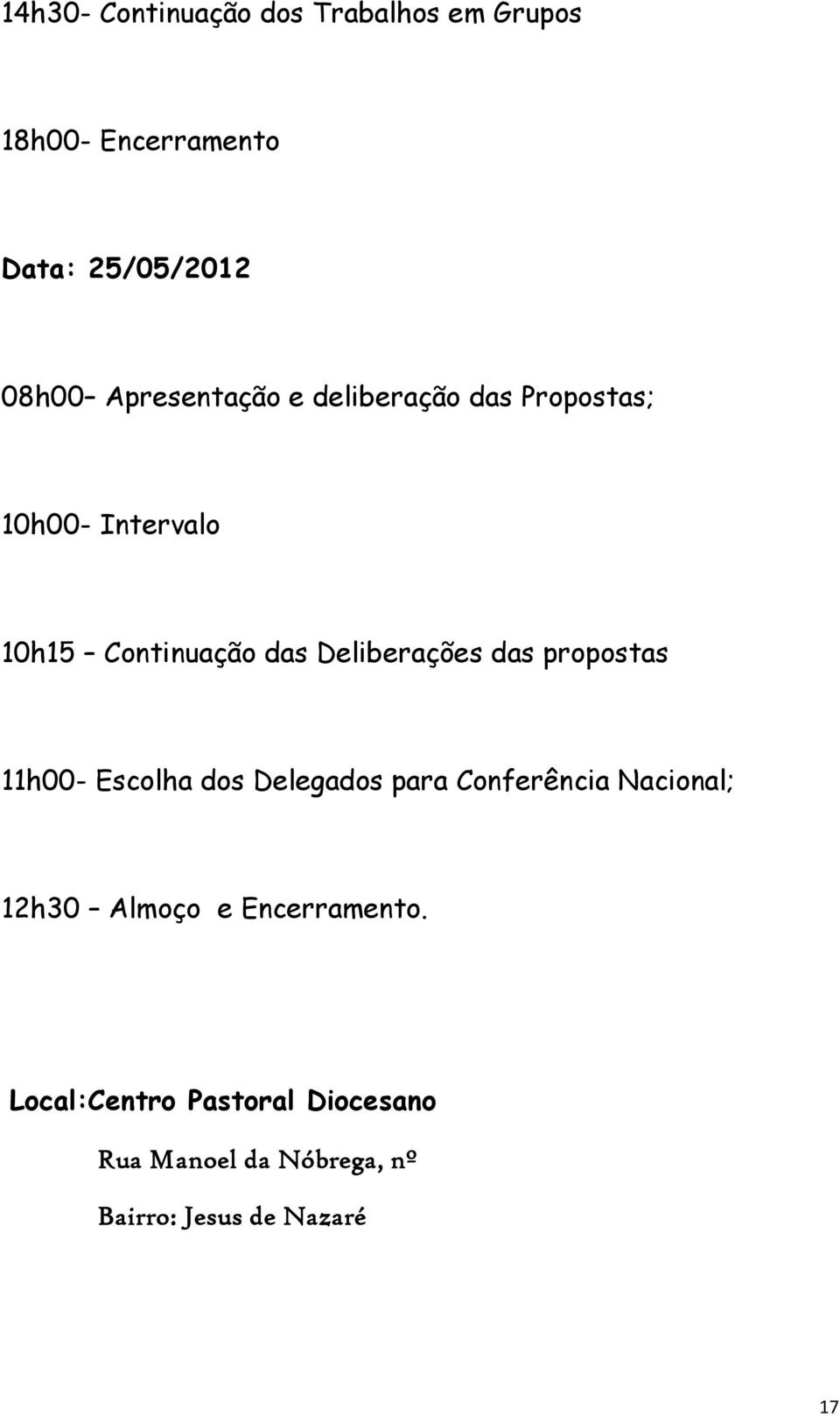 Deliberações das propostas 11h00- Escolha dos Delegados para Conferência Nacional; 12h30