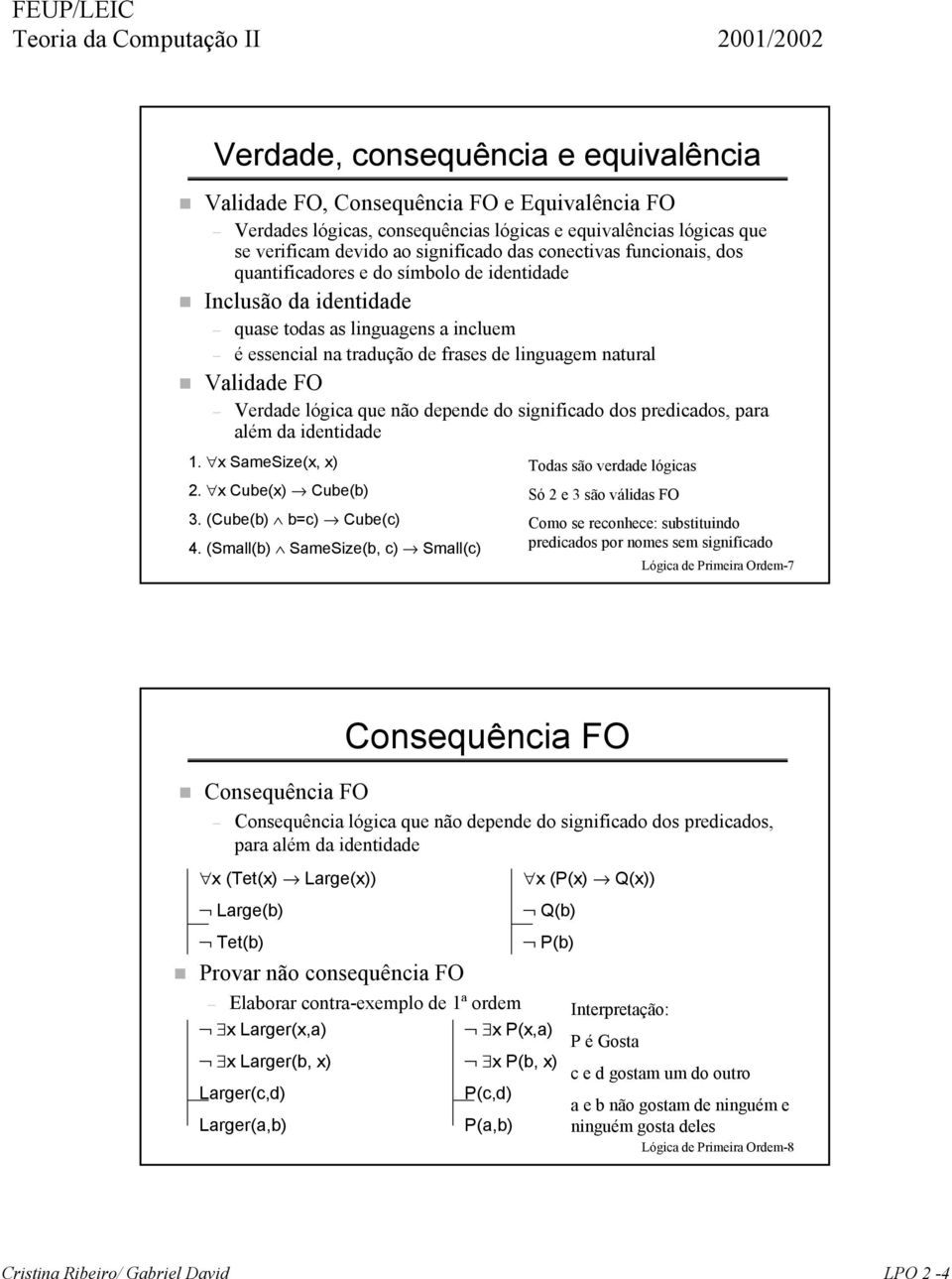 Verdade lógica que não depende do significado dos predicados, para além da identidade 1. x SameSize(x, x) 2. x Cube(x) Cube(b) 3. (Cube(b) b=c) Cube(c) 4.