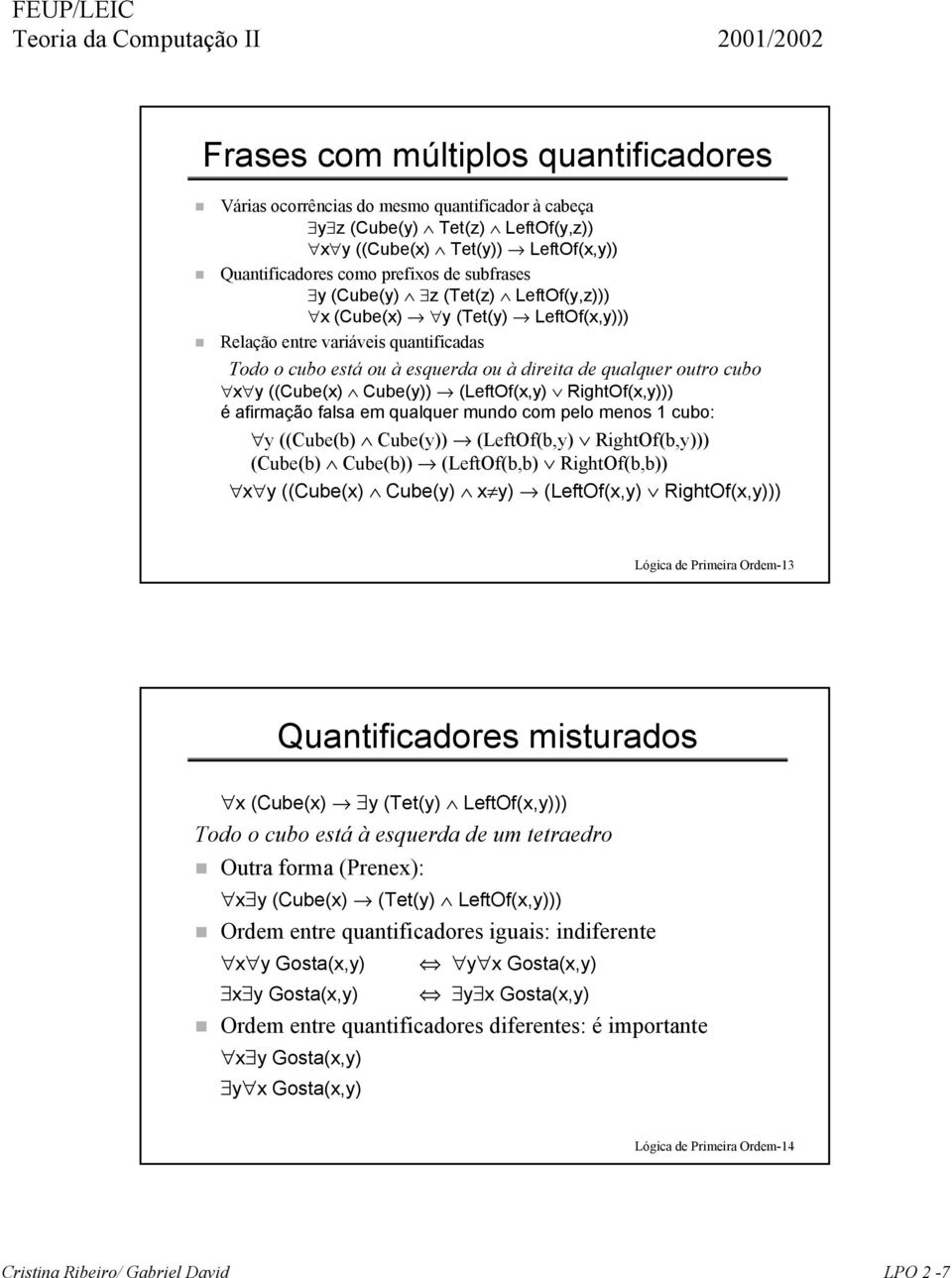 (LeftOf(x,y) RightOf(x,y))) é afirmação falsa em qualquer mundo com pelo menos 1 cubo: y ((Cube(b) Cube(y)) (LeftOf(b,y) RightOf(b,y))) (Cube(b) Cube(b)) (LeftOf(b,b) RightOf(b,b)) x y ((Cube(x)