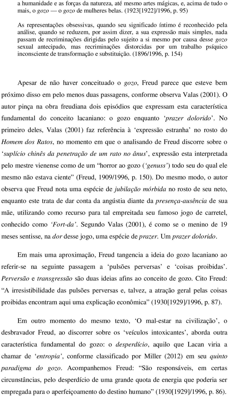 pelo sujeito a si mesmo por causa desse gozo sexual antecipado, mas recriminações distorcidas por um trabalho psíquico inconsciente de transformação e substituição. (1896/1996, p.