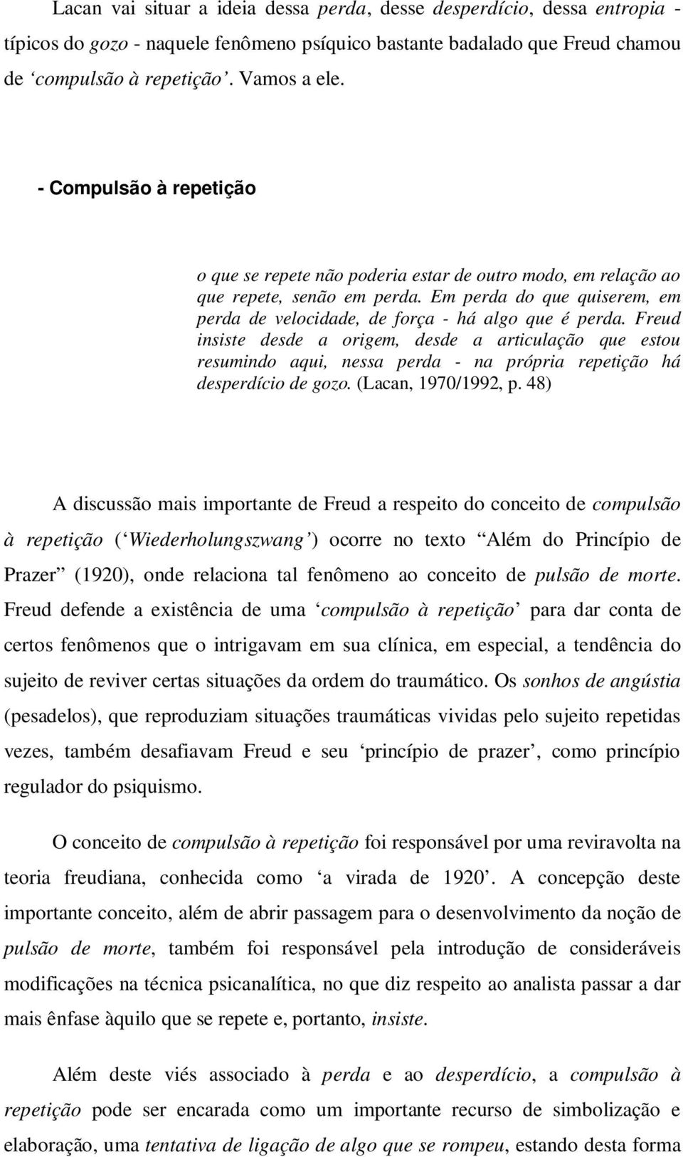 Freud insiste desde a origem, desde a articulação que estou resumindo aqui, nessa perda - na própria repetição há desperdício de gozo. (Lacan, 1970/1992, p.