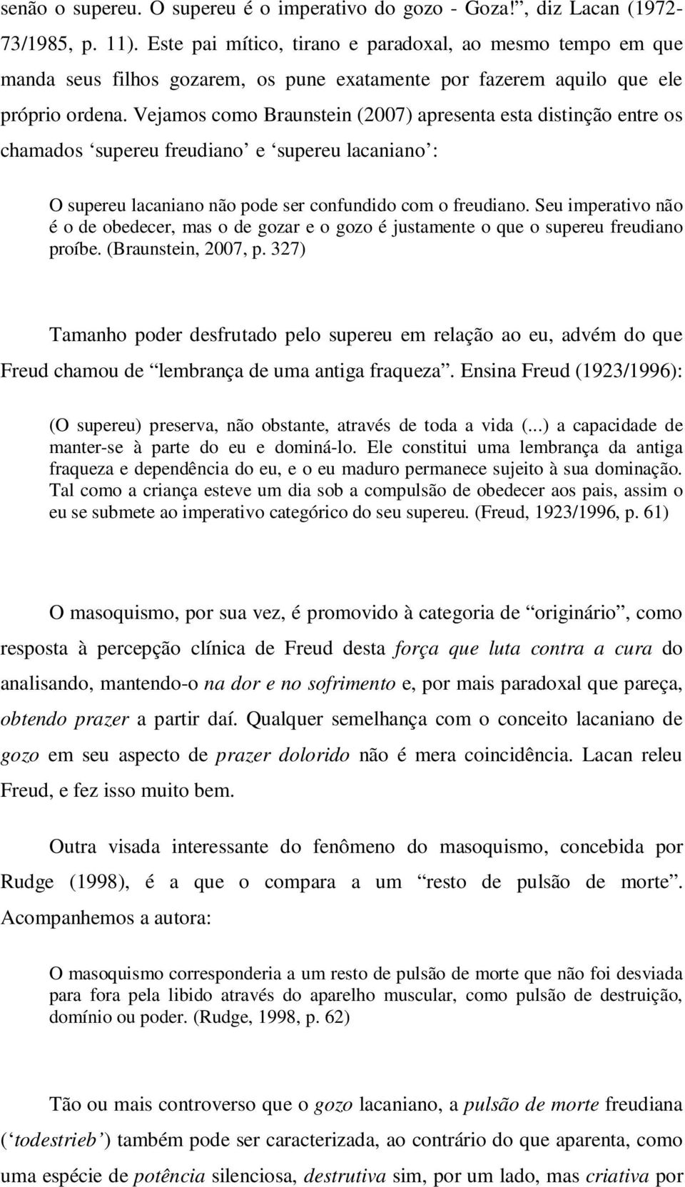 Vejamos como Braunstein (2007) apresenta esta distinção entre os chamados supereu freudiano e supereu lacaniano : O supereu lacaniano não pode ser confundido com o freudiano.