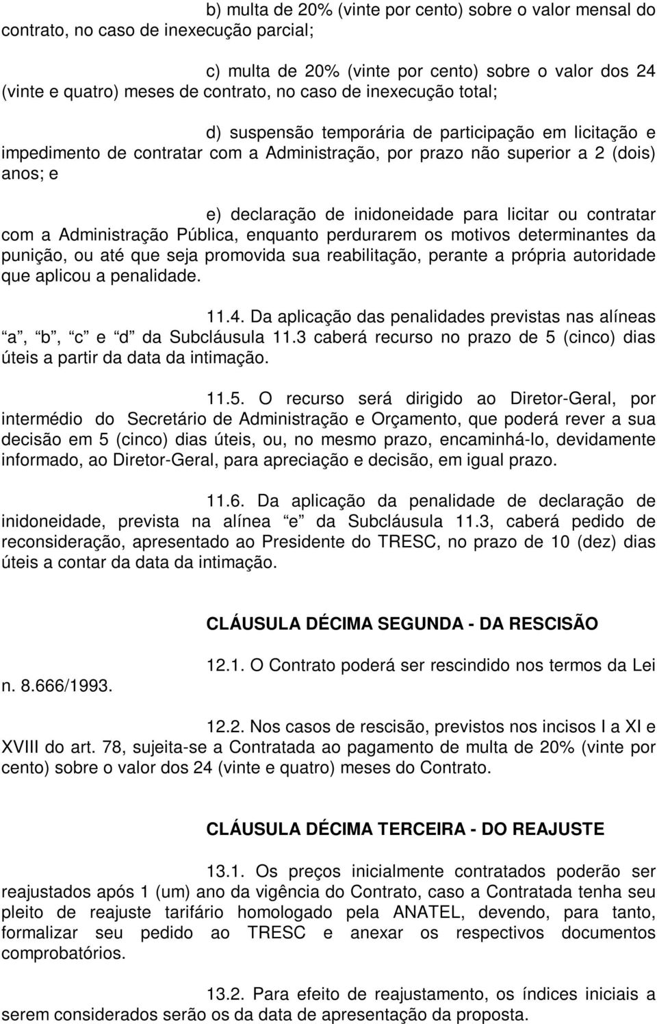 licitar ou contratar com a Administração Pública, enquanto perdurarem os motivos determinantes da punição, ou até que seja promovida sua reabilitação, perante a própria autoridade que aplicou a