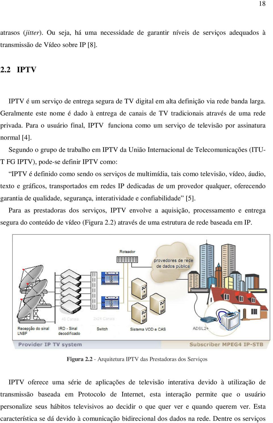 Para o usuário final, IPTV funciona como um serviço de televisão por assinatura normal [4].