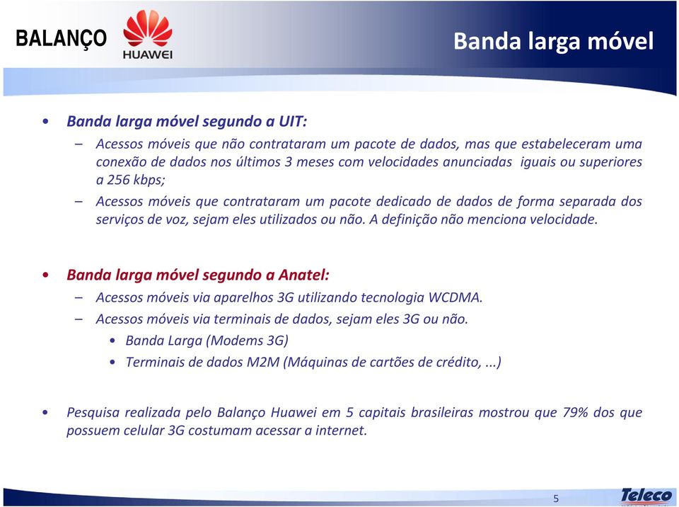 A definição não menciona velocidade. Banda larga móvel segundo a Anatel: Acessos móveis via aparelhos 3G utilizando tecnologia WCDMA. Acessos móveis via terminais de dados, sejam eles 3G ou não.