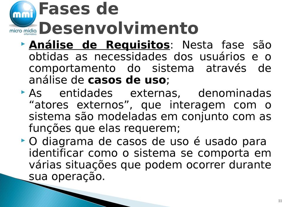 externos, que interagem com o sistema são modeladas em conjunto com as funções que elas requerem; O diagrama de