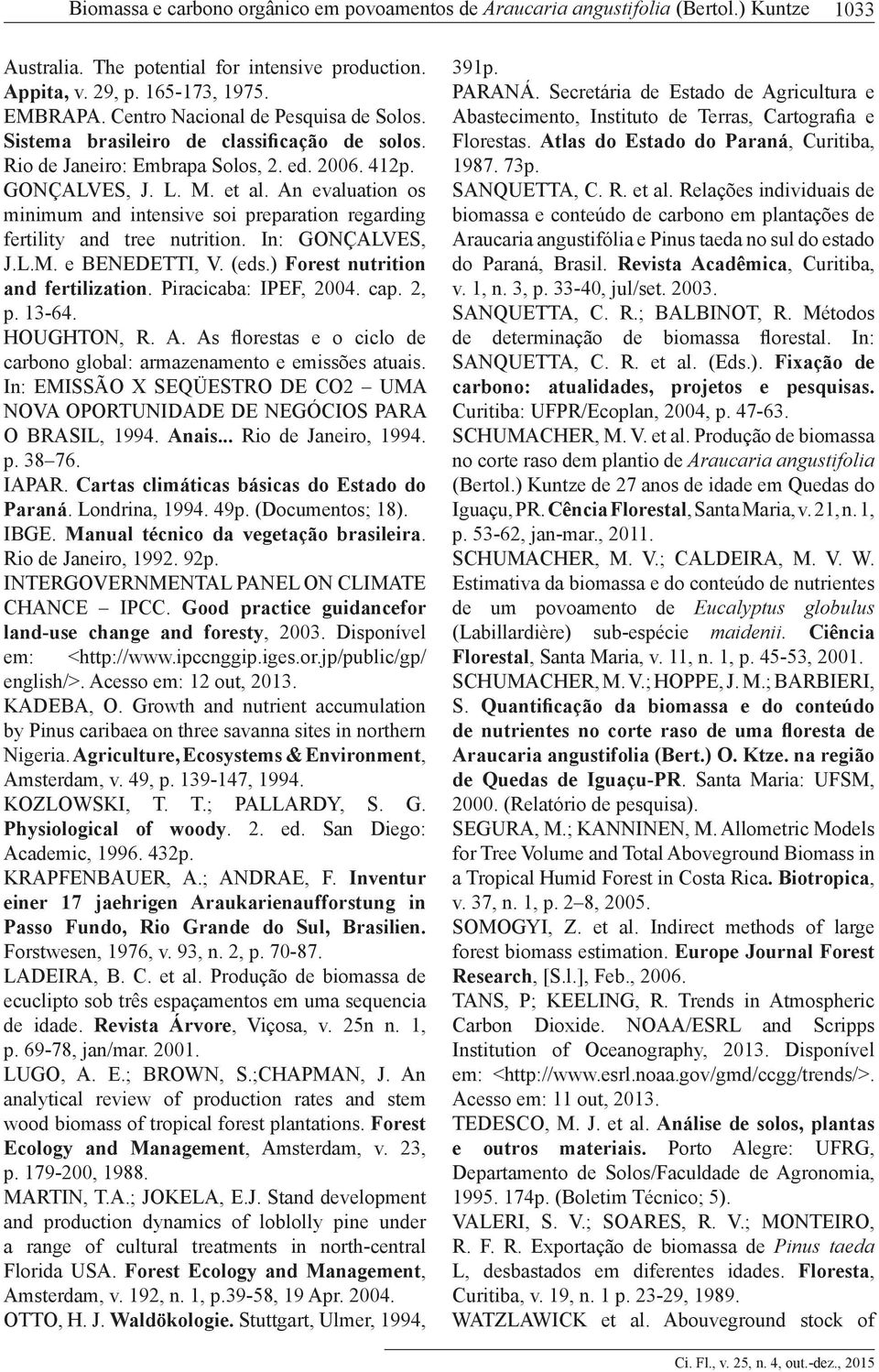 An evaluation os minimum and intensive soi preparation regarding fertility and tree nutrition. In: GONÇALVES, J.L.M. e BENEDETTI, V. (eds.) Forest nutrition and fertilization. Piracicaba: IPEF, 2004.