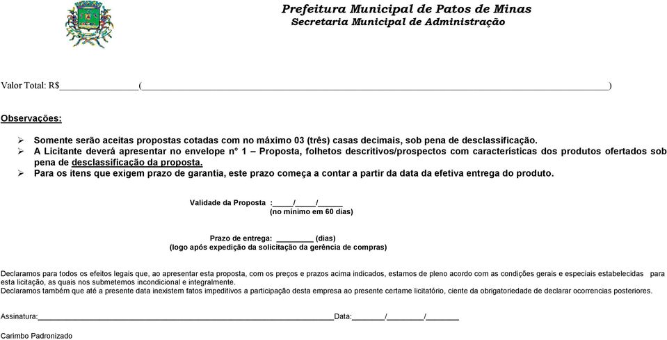 Para os itens que exigem prazo de garantia, este prazo começa a contar a partir da data da efetiva entrega do produto.