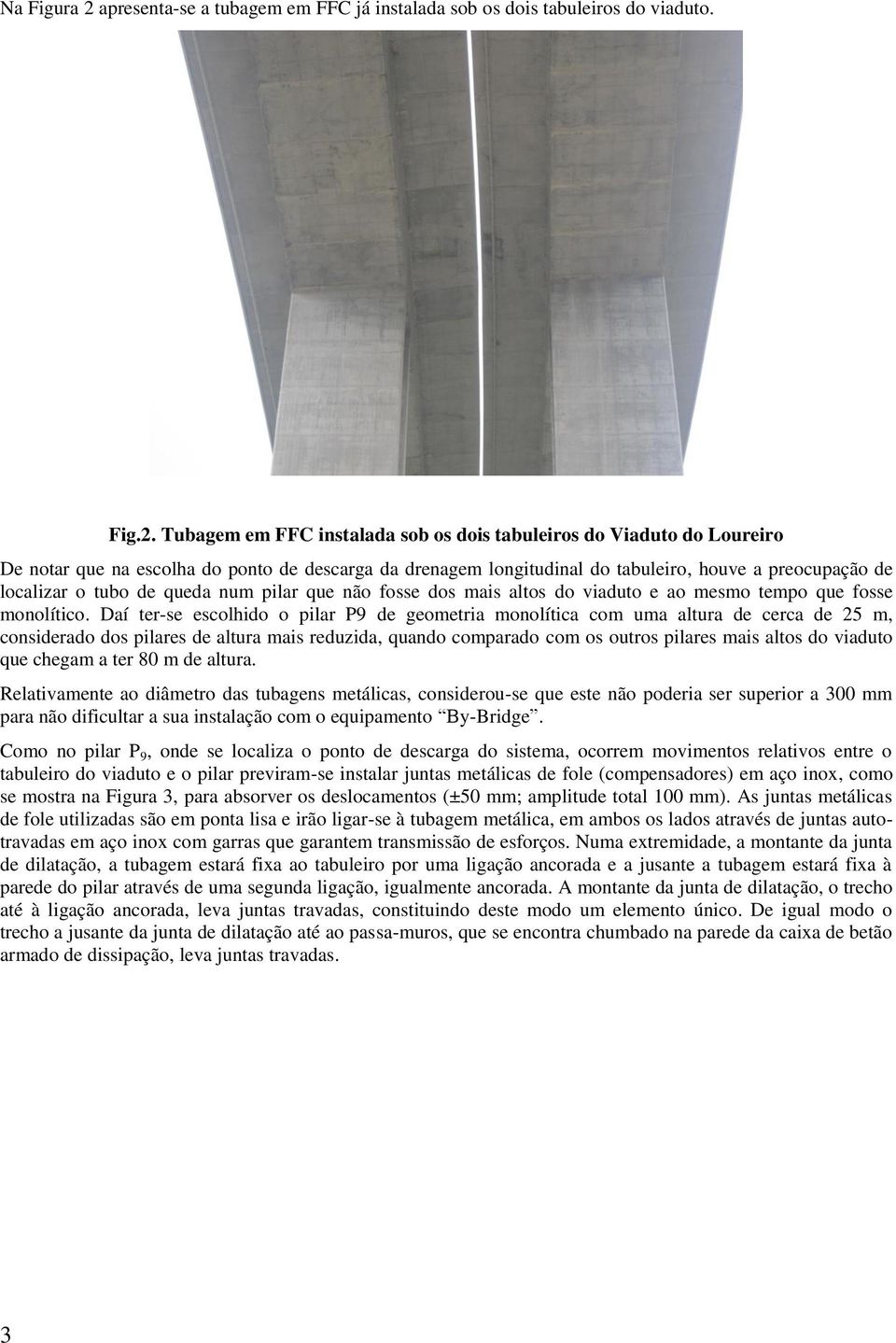 Tubagem em FFC instalada sob os dois tabuleiros do Viaduto do Loureiro De notar que na escolha do ponto de descarga da drenagem longitudinal do tabuleiro, houve a preocupação de localizar o tubo de