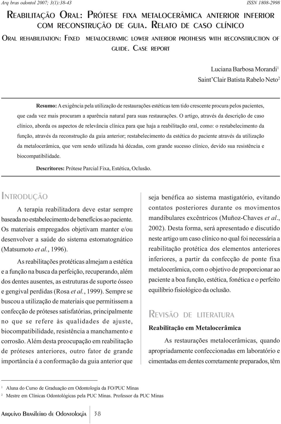 CASE REPORT Luciana Barbosa Morandi 1 Saint Clair Batista Rabelo Neto 2 Resumo: A exigência pela utilização de restaurações estéticas tem tido crescente procura pelos pacientes, que cada vez mais