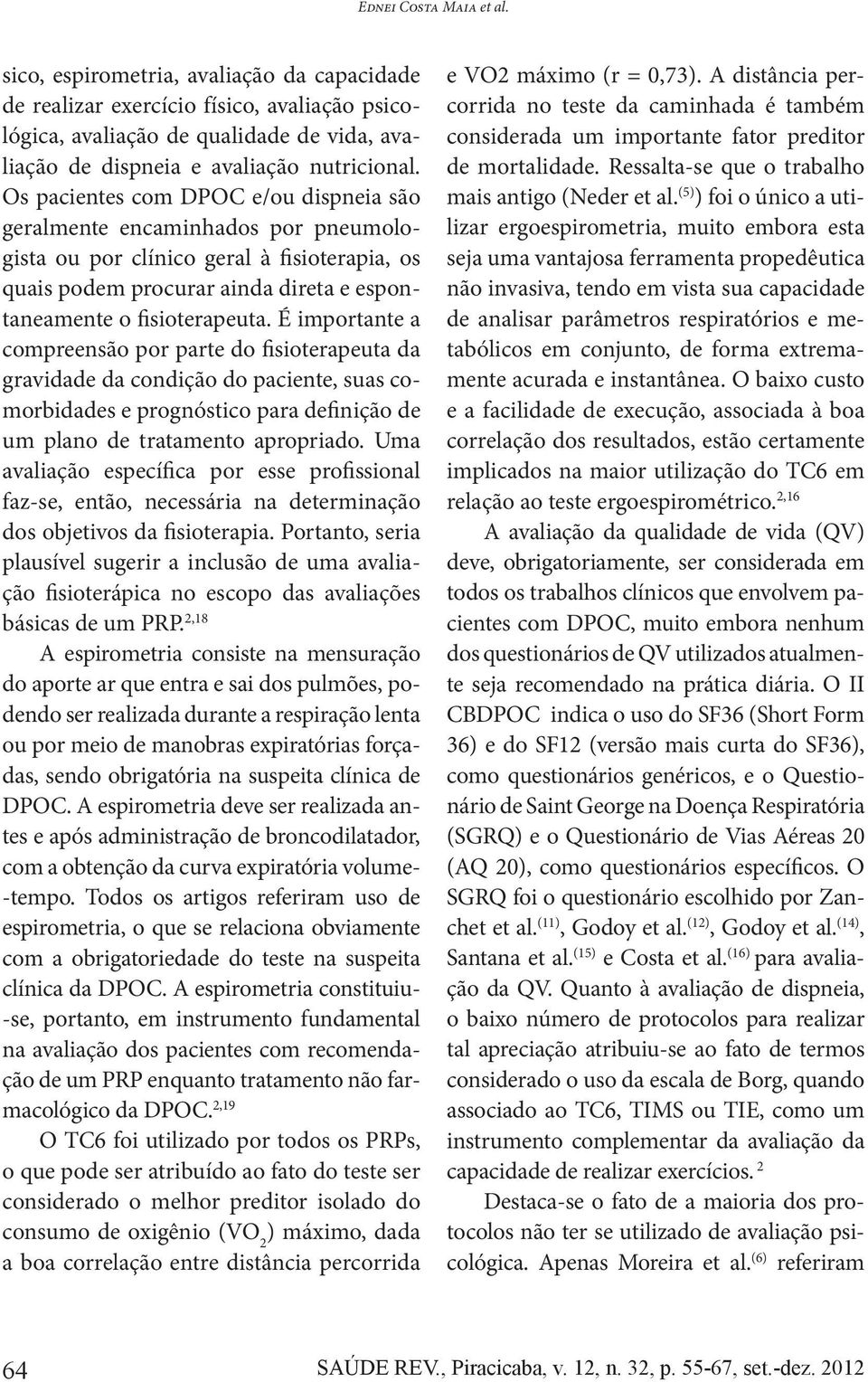 É importante a compreensão por parte do fisioterapeuta da gravidade da condição do paciente, suas comorbidades e prognóstico para definição de um plano de tratamento apropriado.