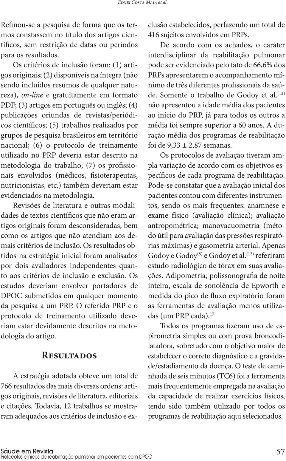 ou inglês; (4) publicações oriundas de revistas/periódicos científicos; (5) trabalhos realizados por grupos de pesquisa brasileiros em território nacional; (6) o protocolo de treinamento utilizado no