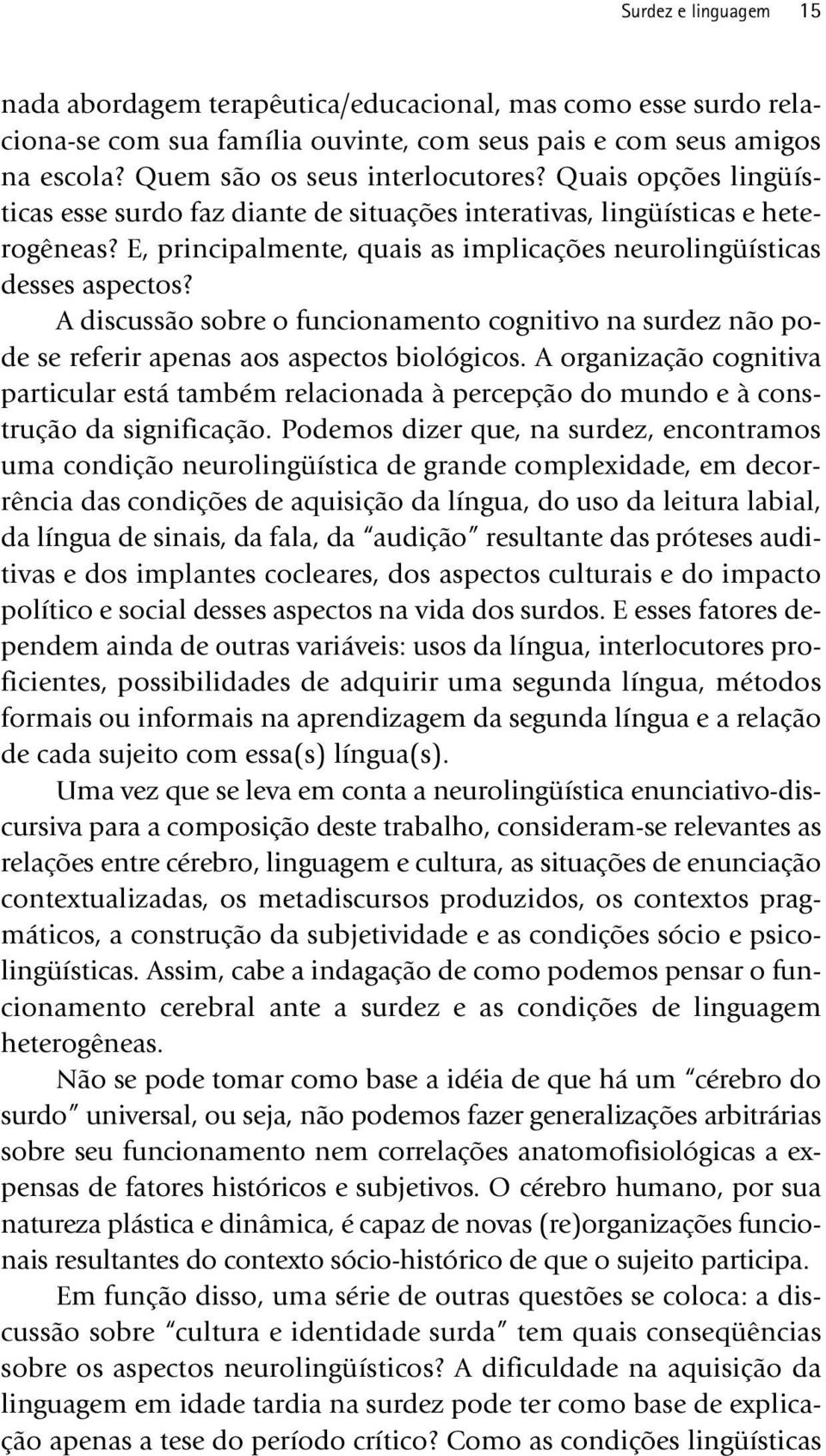 A discussão sobre o funcionamento cognitivo na surdez não pode se referir apenas aos aspectos biológicos.