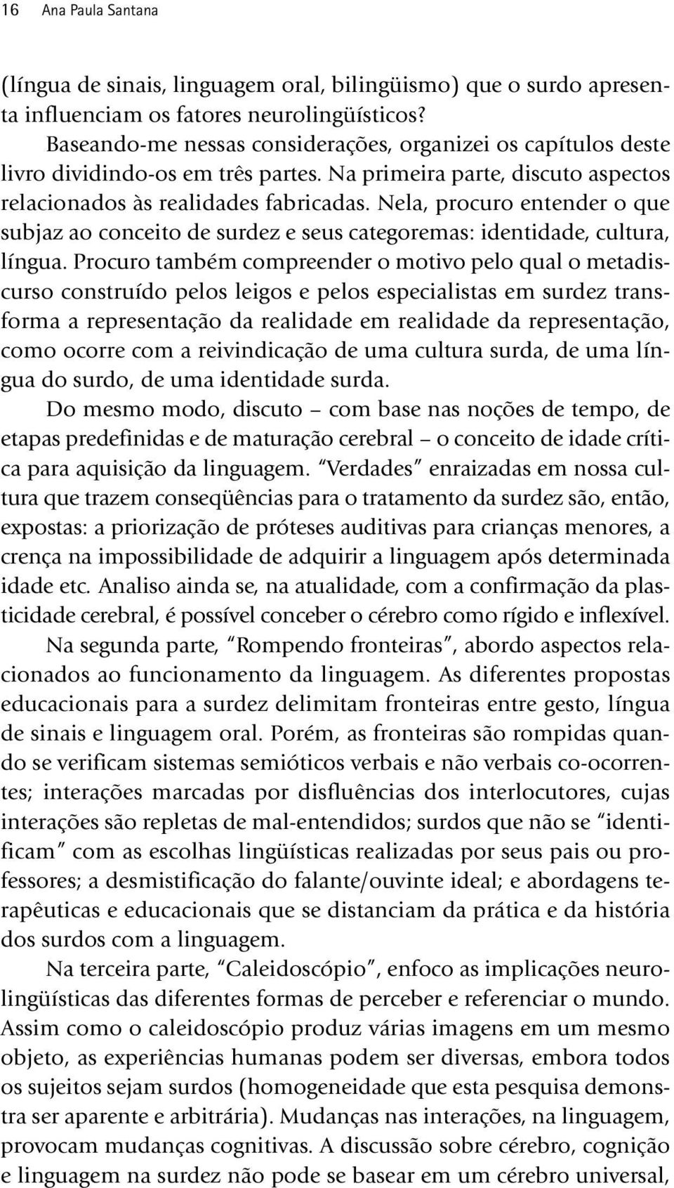 Nela, procuro entender o que subjaz ao conceito de surdez e seus categoremas: identidade, cultura, língua.