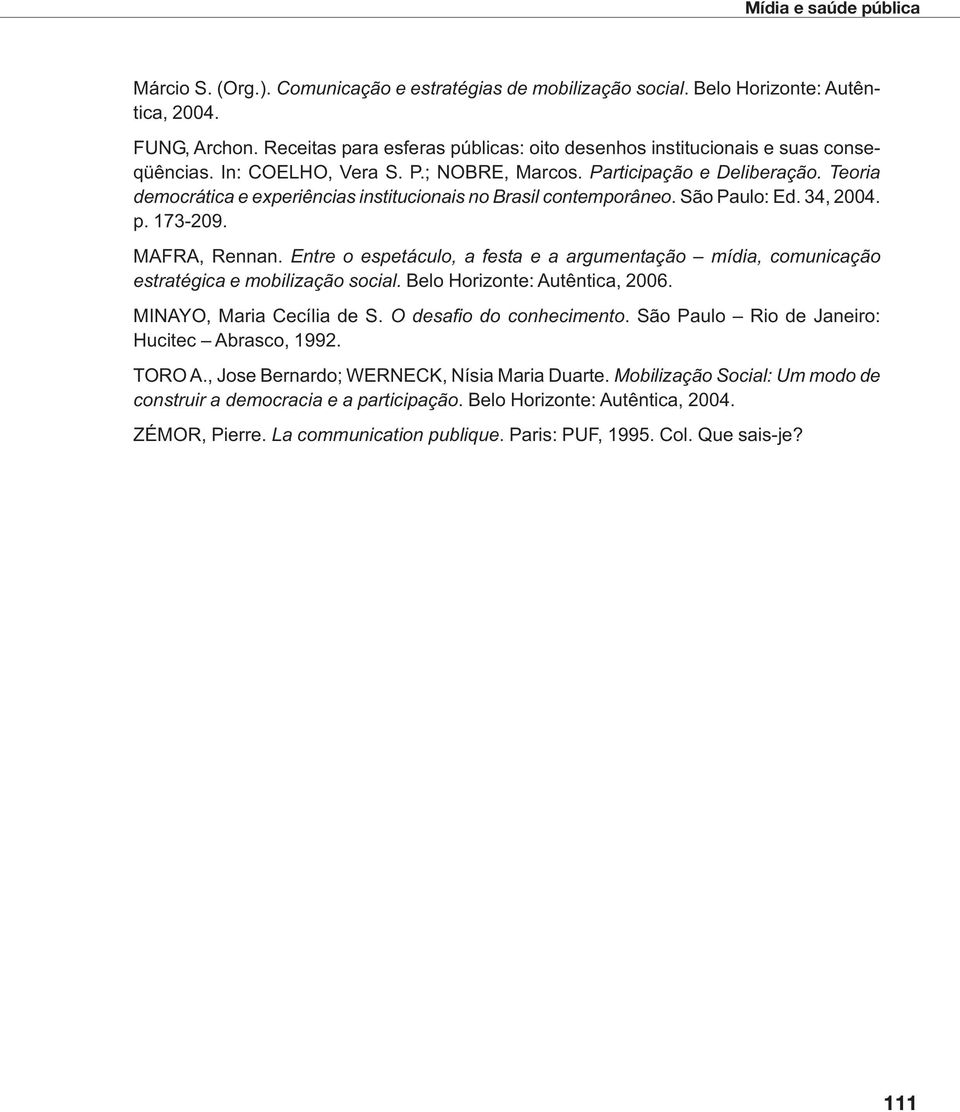 Entre o espetáculo, a festa e a argumentação mídia, comunicação estratégica e mobilização social. Belo Horizonte: Autêntica, 2006. MINAYO, Maria Cecília de S. O desafio do conhecimento.