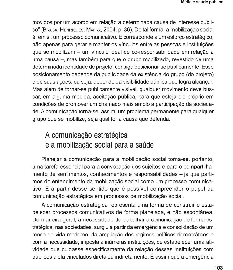 também para que o grupo mobilizado, revestido de uma determinada identidade de projeto, consiga posicionar-se publicamente.