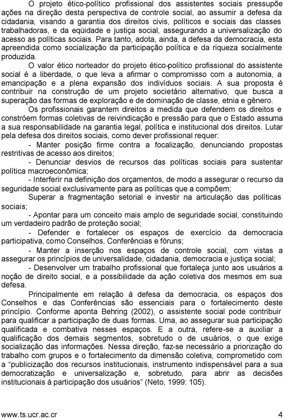 Para tanto, adota, ainda, a defesa da democracia, esta apreendida como socialização da participação política e da riqueza socialmente produzida.