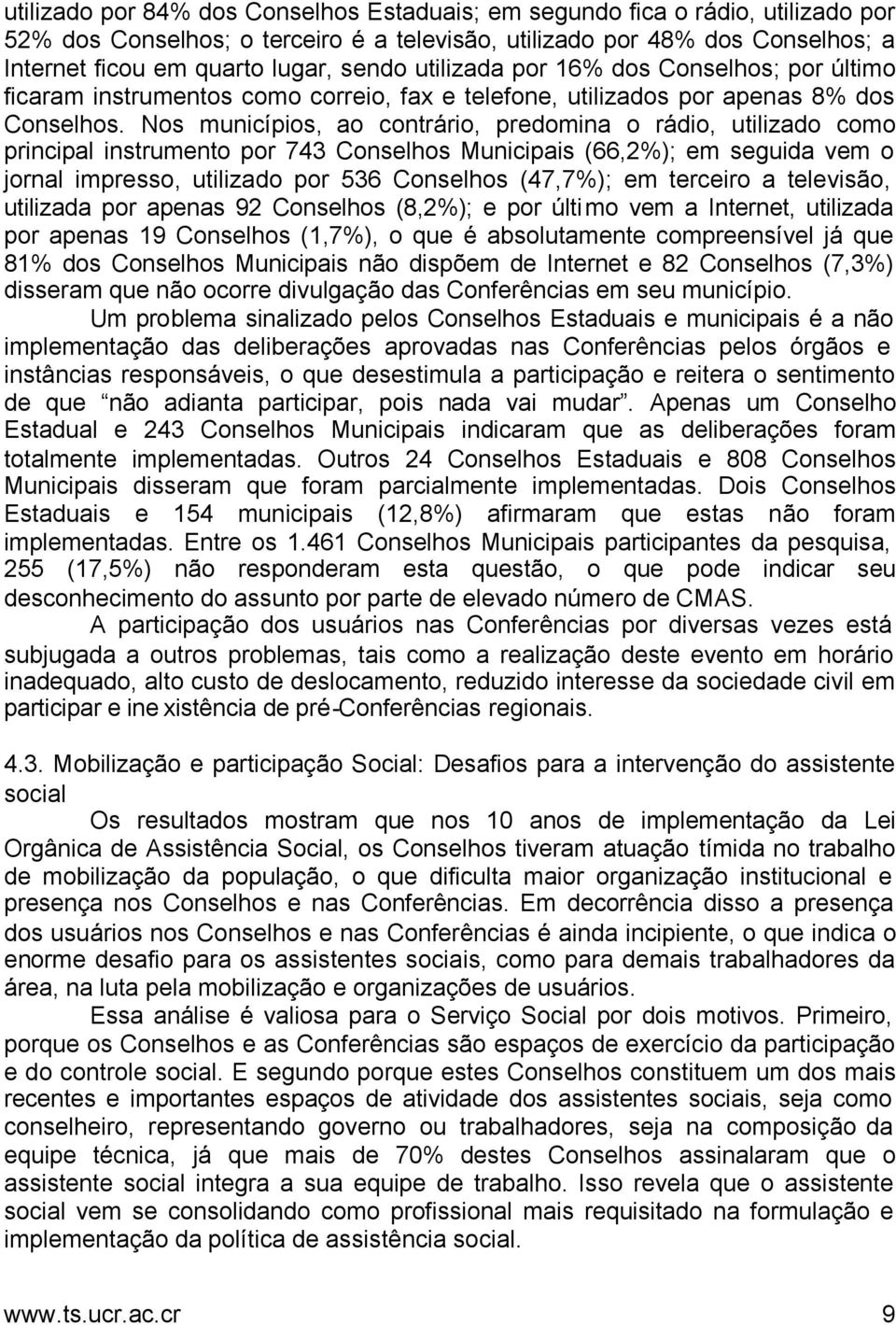 Nos municípios, ao contrário, predomina o rádio, utilizado como principal instrumento por 743 Conselhos Municipais (66,2%); em seguida vem o jornal impresso, utilizado por 536 Conselhos (47,7%); em