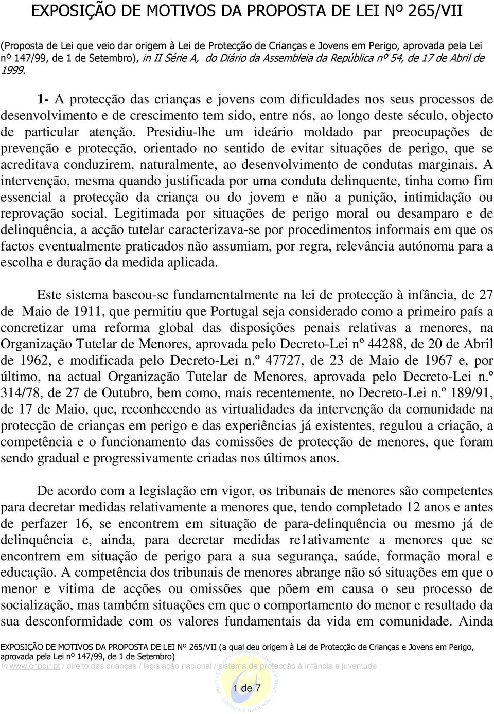 1- A protecção das crianças e jovens com dificuldades nos seus processos de desenvolvimento e de crescimento tem sido, entre nós, ao longo deste século, objecto de particular atenção.