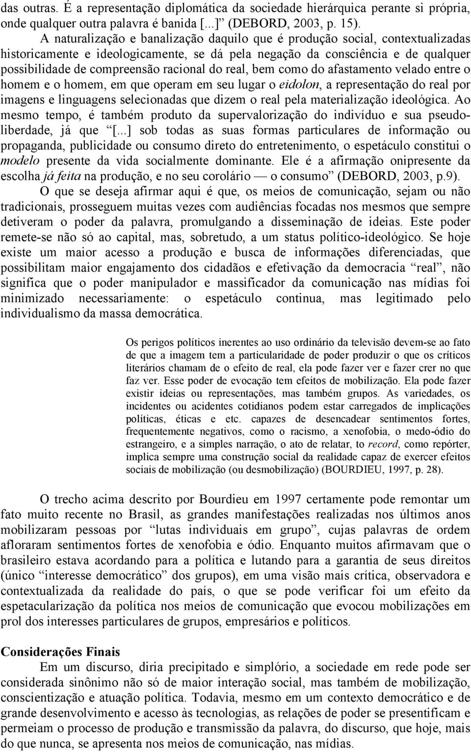 do real, bem como do afastamento velado entre o homem e o homem, em que operam em seu lugar o eidolon, a representação do real por imagens e linguagens selecionadas que dizem o real pela