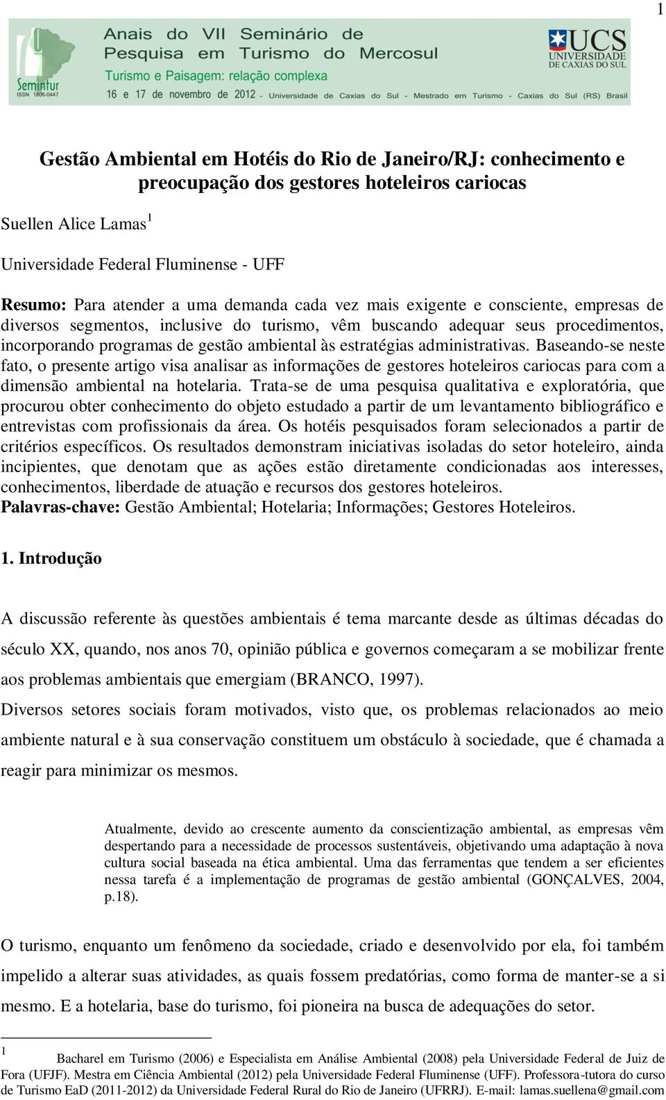 administrativas. Baseando-se neste fato, o presente artigo visa analisar as informações de gestores hoteleiros cariocas para com a dimensão ambiental na hotelaria.