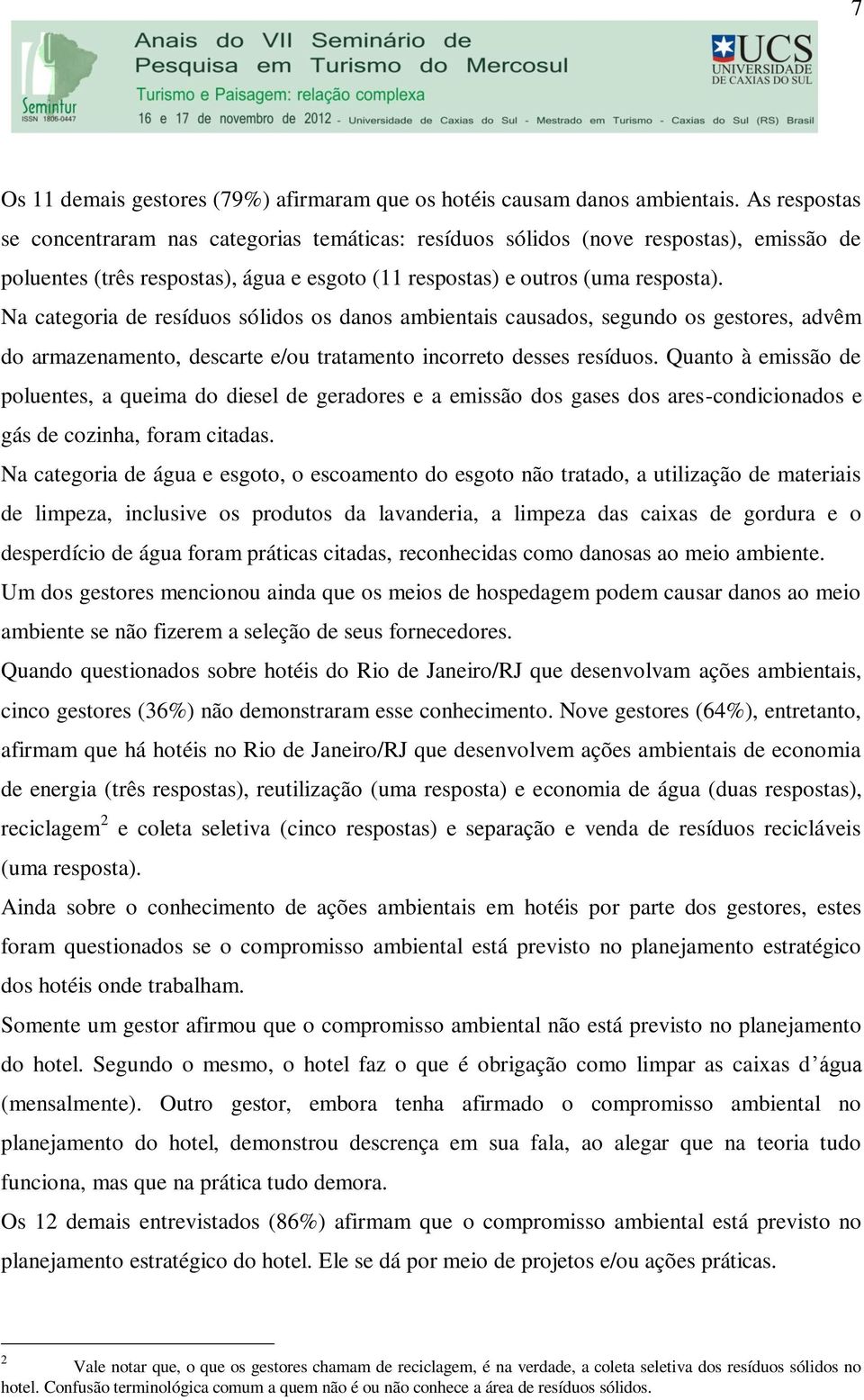 Na categoria de resíduos sólidos os danos ambientais causados, segundo os gestores, advêm do armazenamento, descarte e/ou tratamento incorreto desses resíduos.