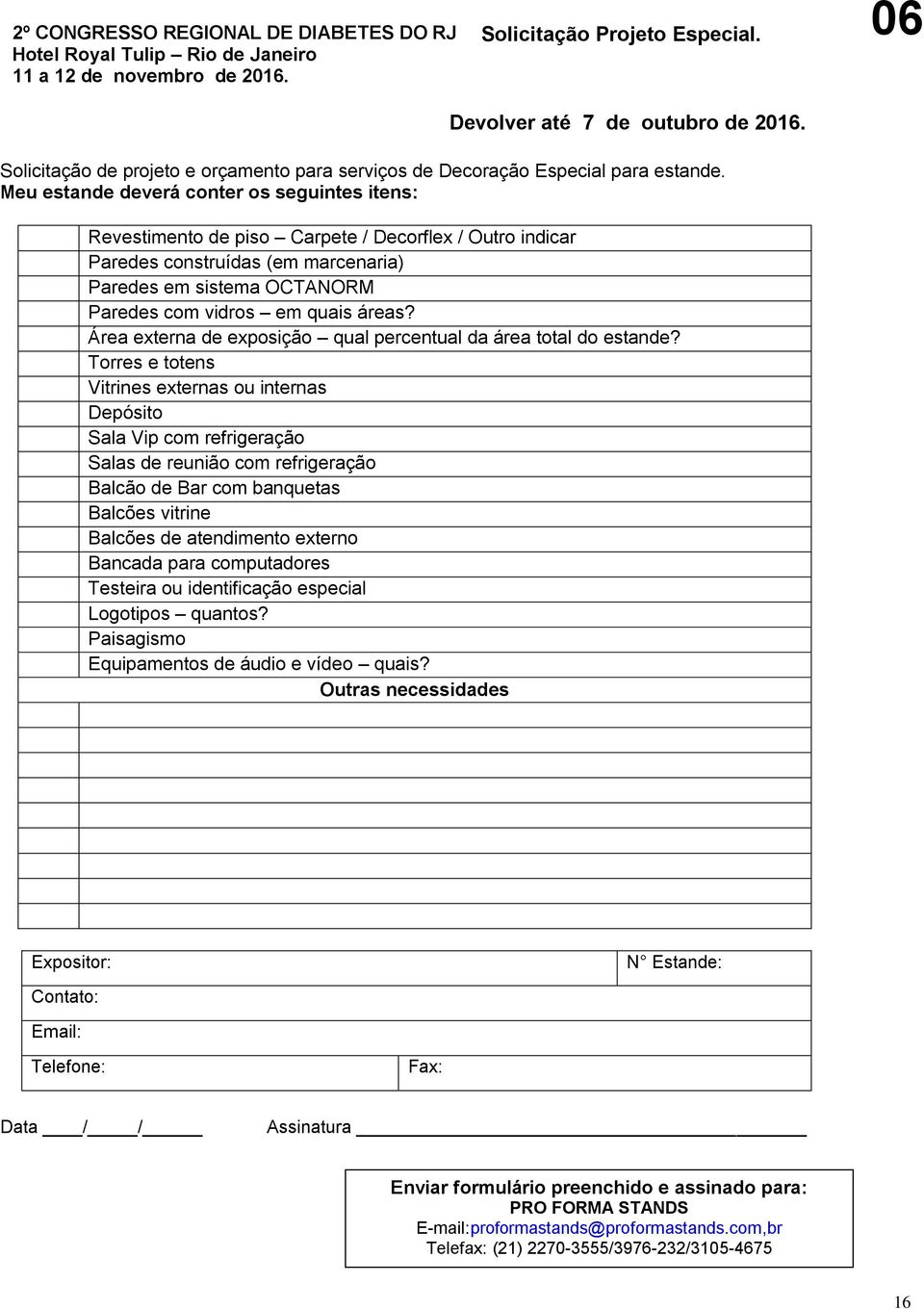 Meu estande deverá conter os seguintes itens: Revestimento de piso Carpete / Decorflex / Outro indicar Paredes construídas (em marcenaria) Paredes em sistema OCTANORM Paredes com vidros em quais